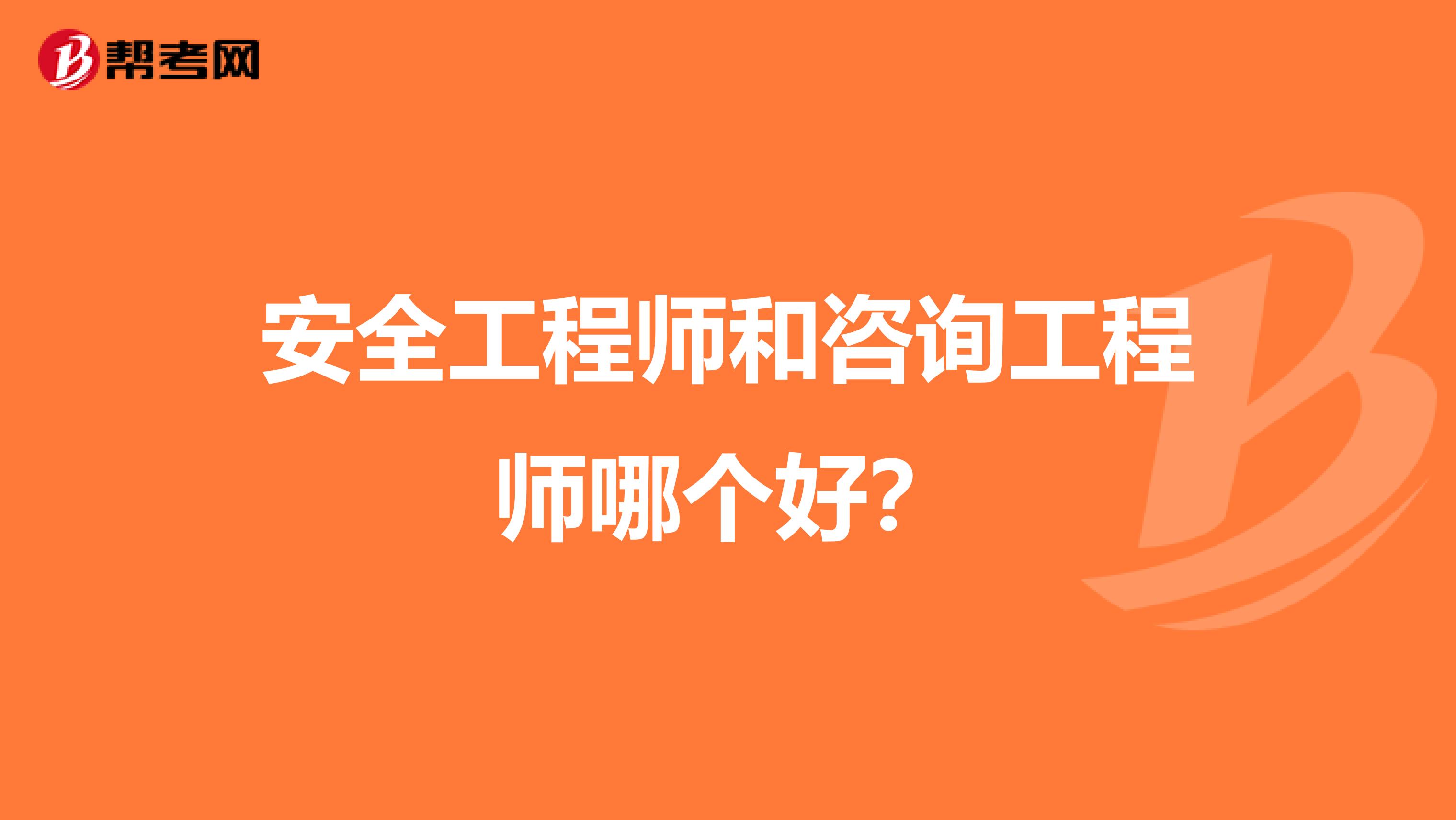 安全工程师和咨询工程师哪个好?