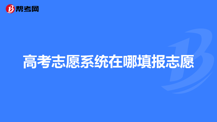 高考志愿系统在哪填报志愿