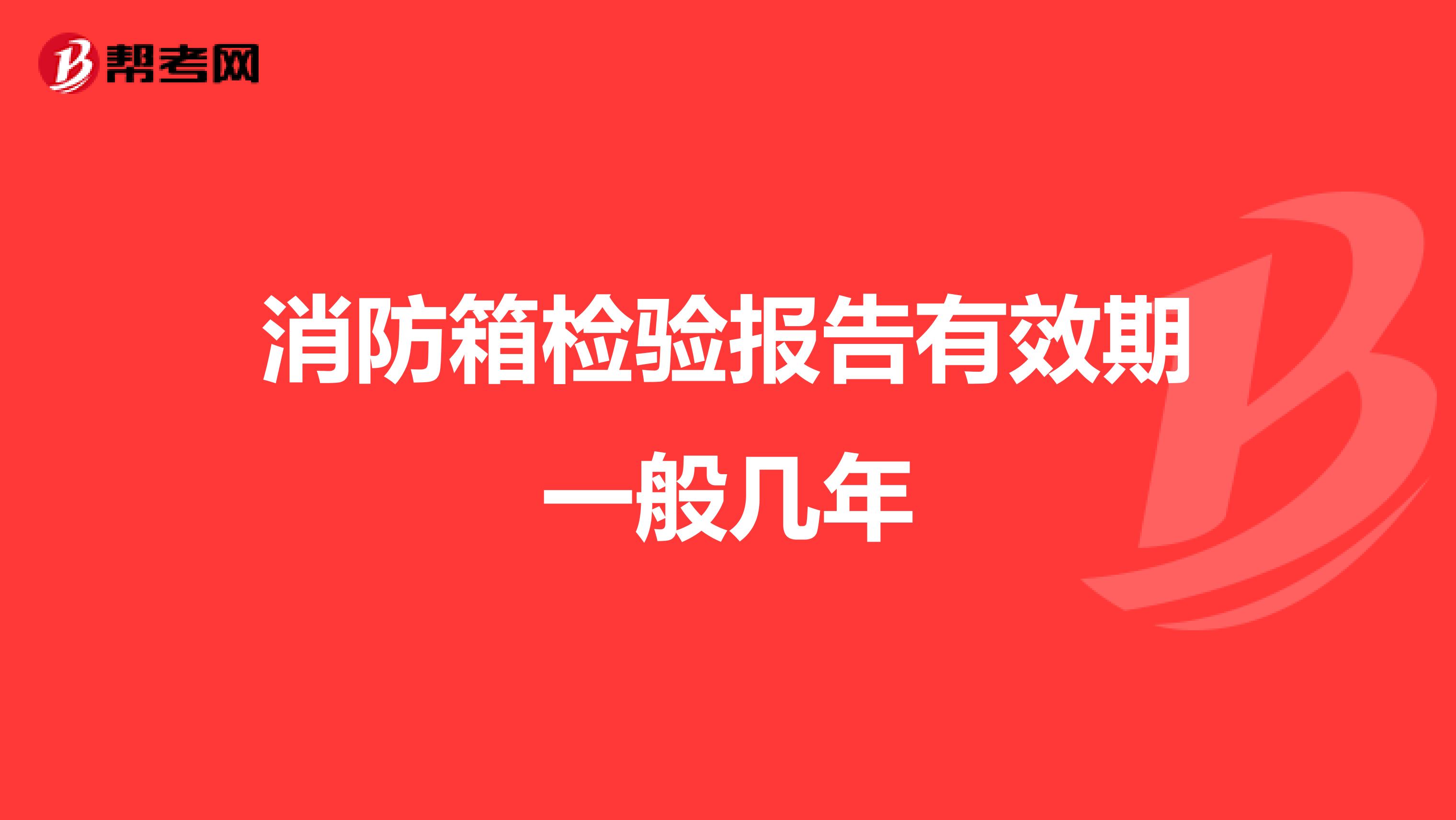 消防箱检验报告有效期一般几年