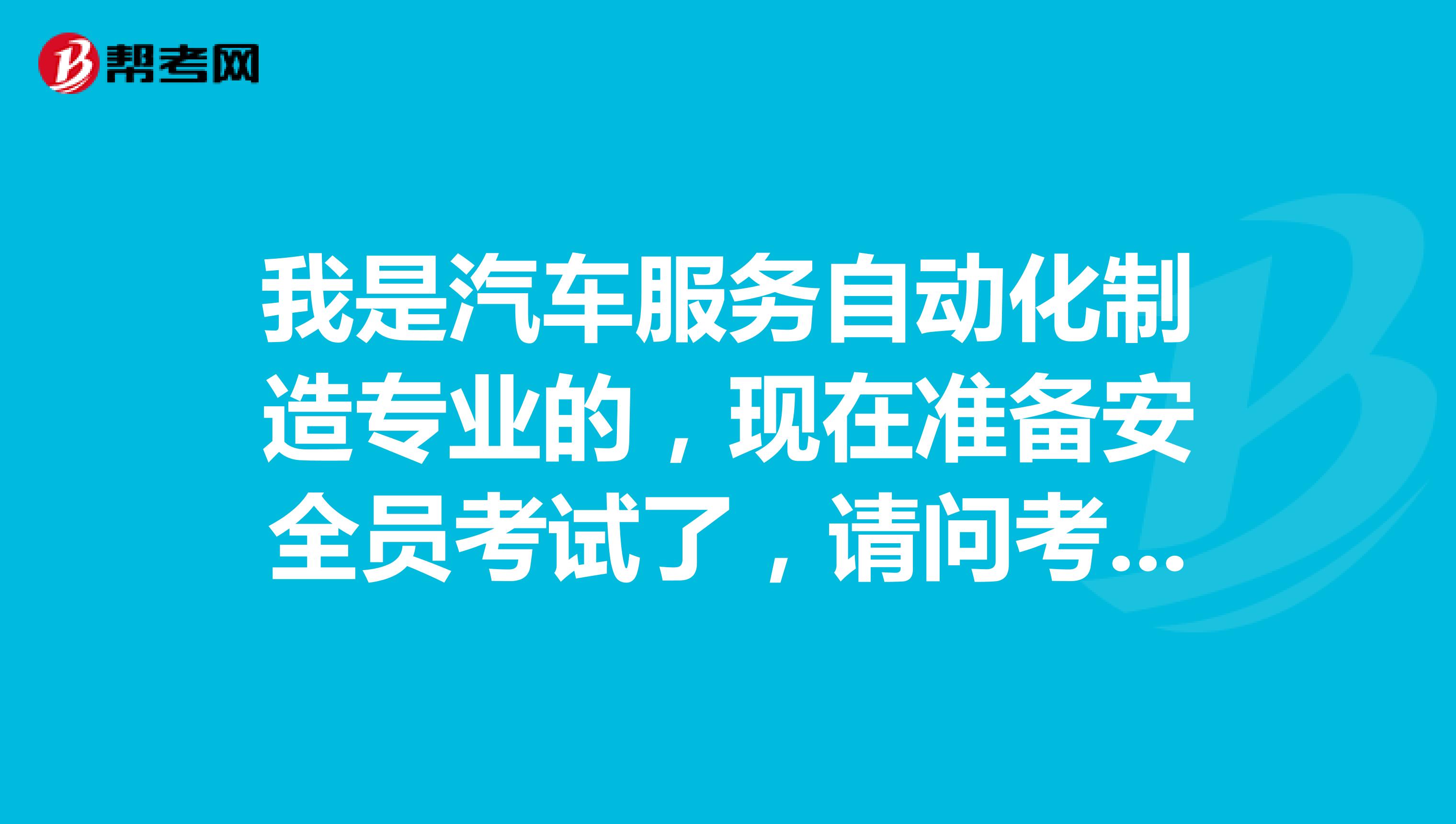 我是汽车服务自动化制造专业的，现在准备安全员考试了，请问考试难吗？谢谢