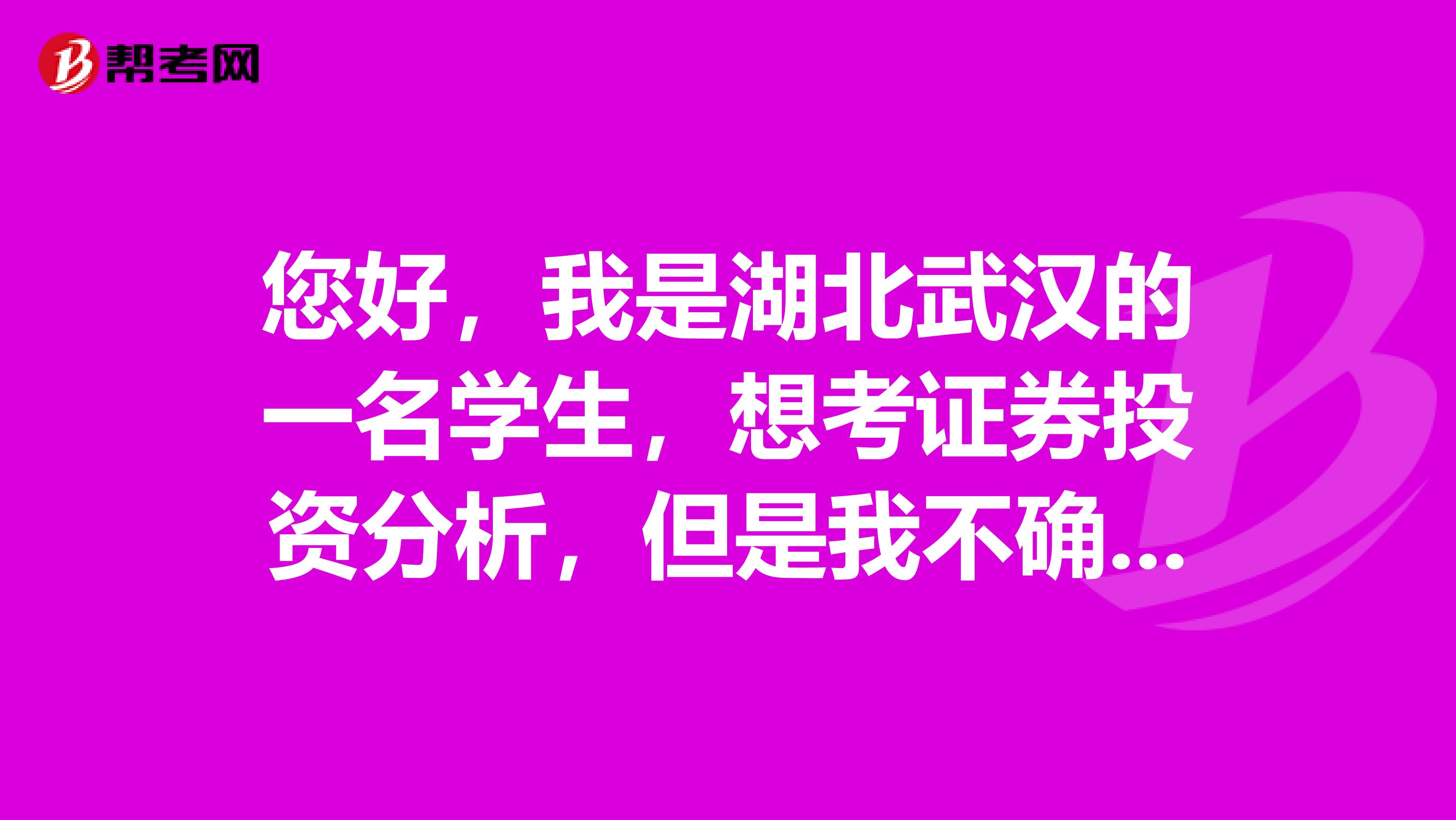 您好，我是湖北武漢的一名學生，想考證券投資分析，但是我不確定報考條件是什么，誰能告訴我嗎？