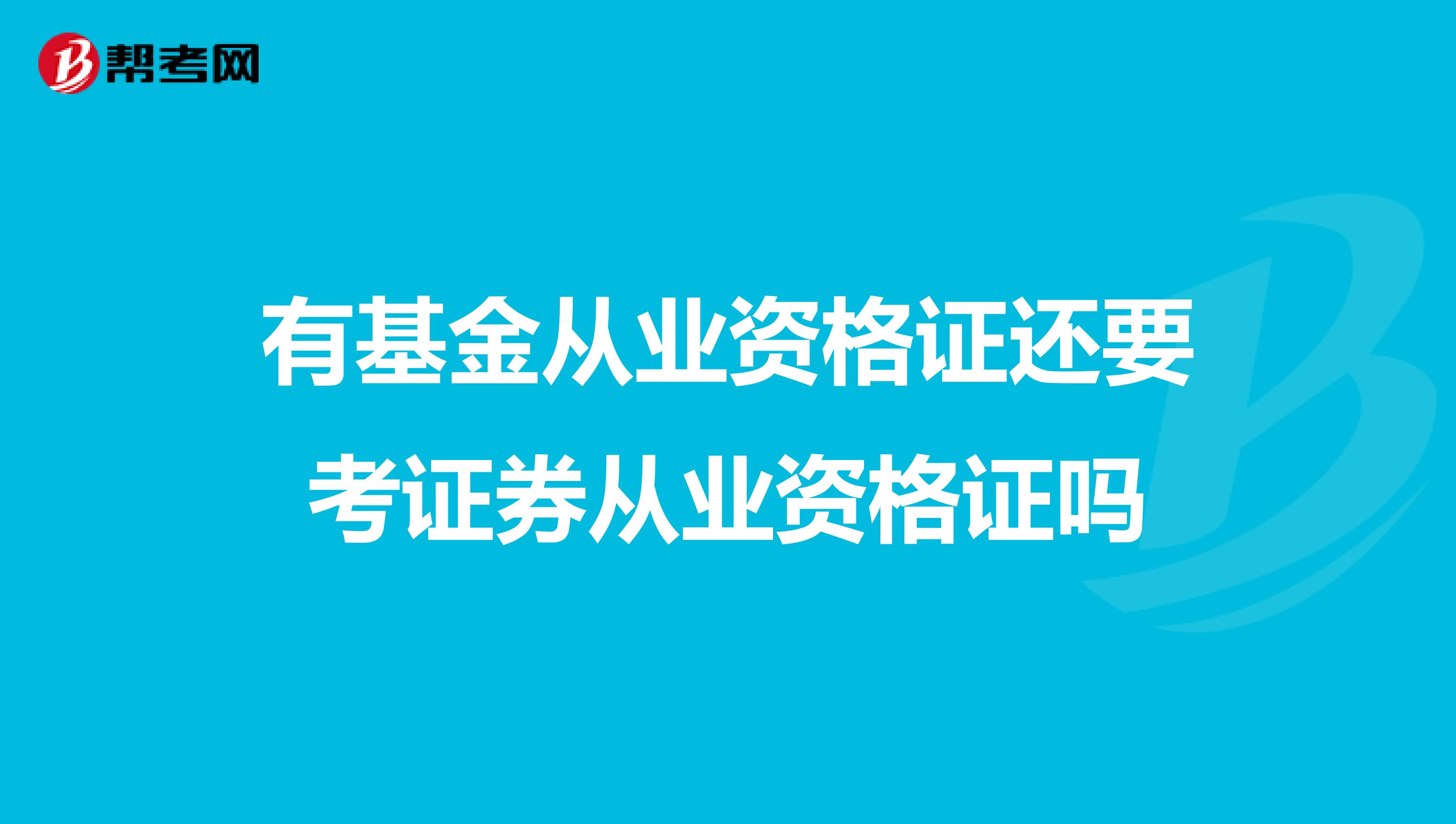 有基金从业资格证还要考证券从业资格证吗