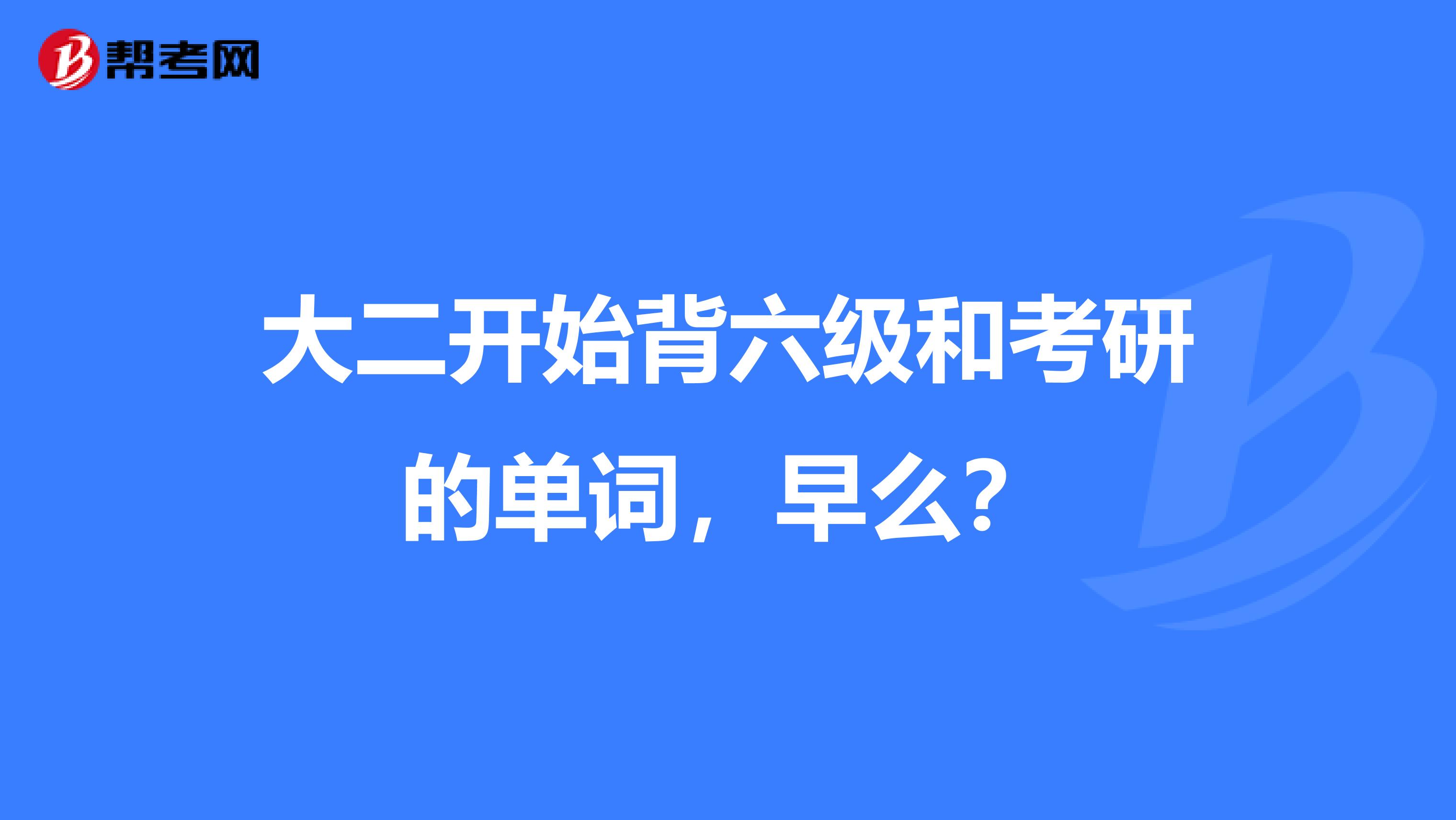 大二开始背六级和考研的单词，早么？