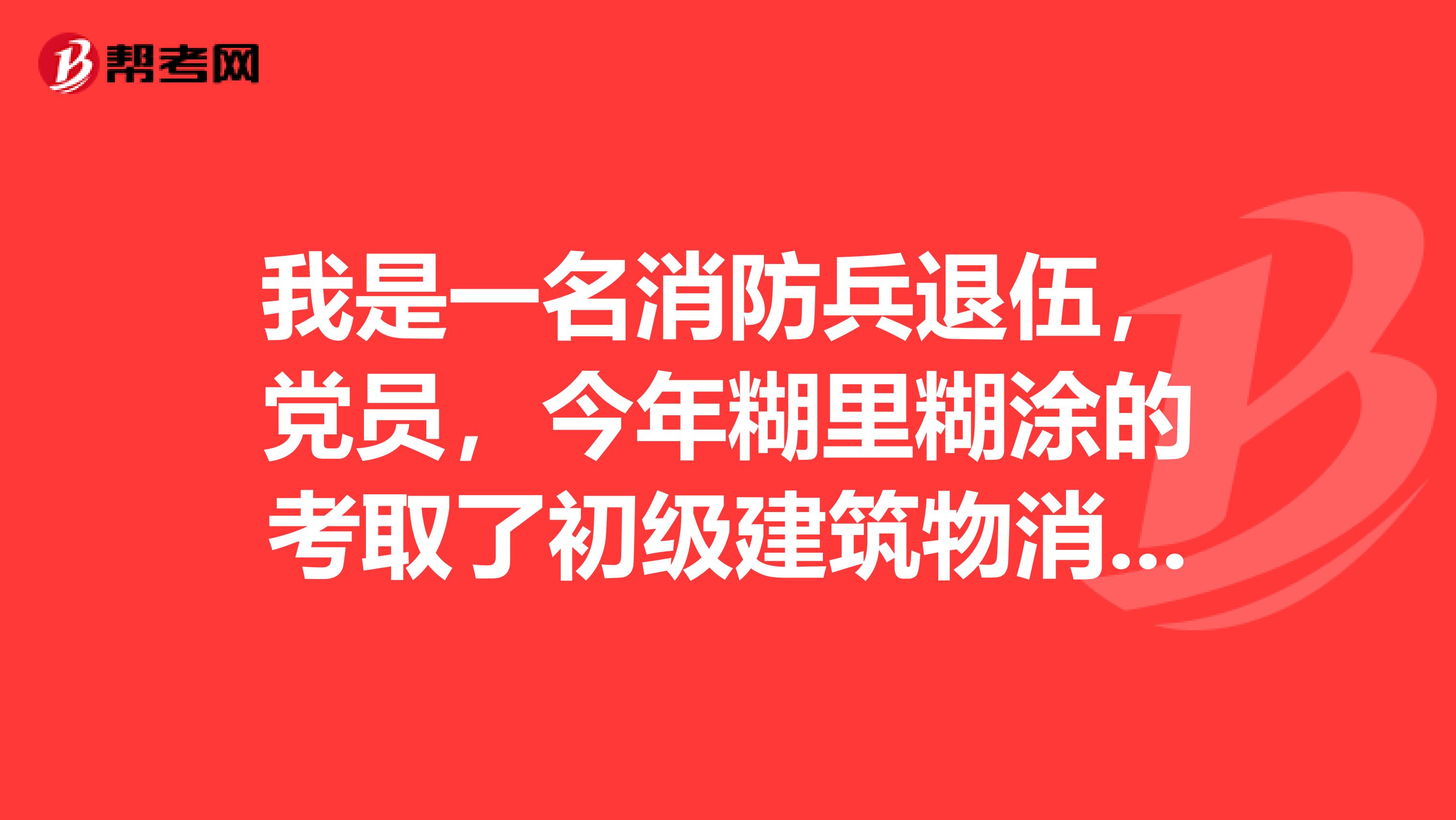 我是一名消防兵退伍，黨員，今年糊里糊涂的考取了初級建筑物消防員證書
