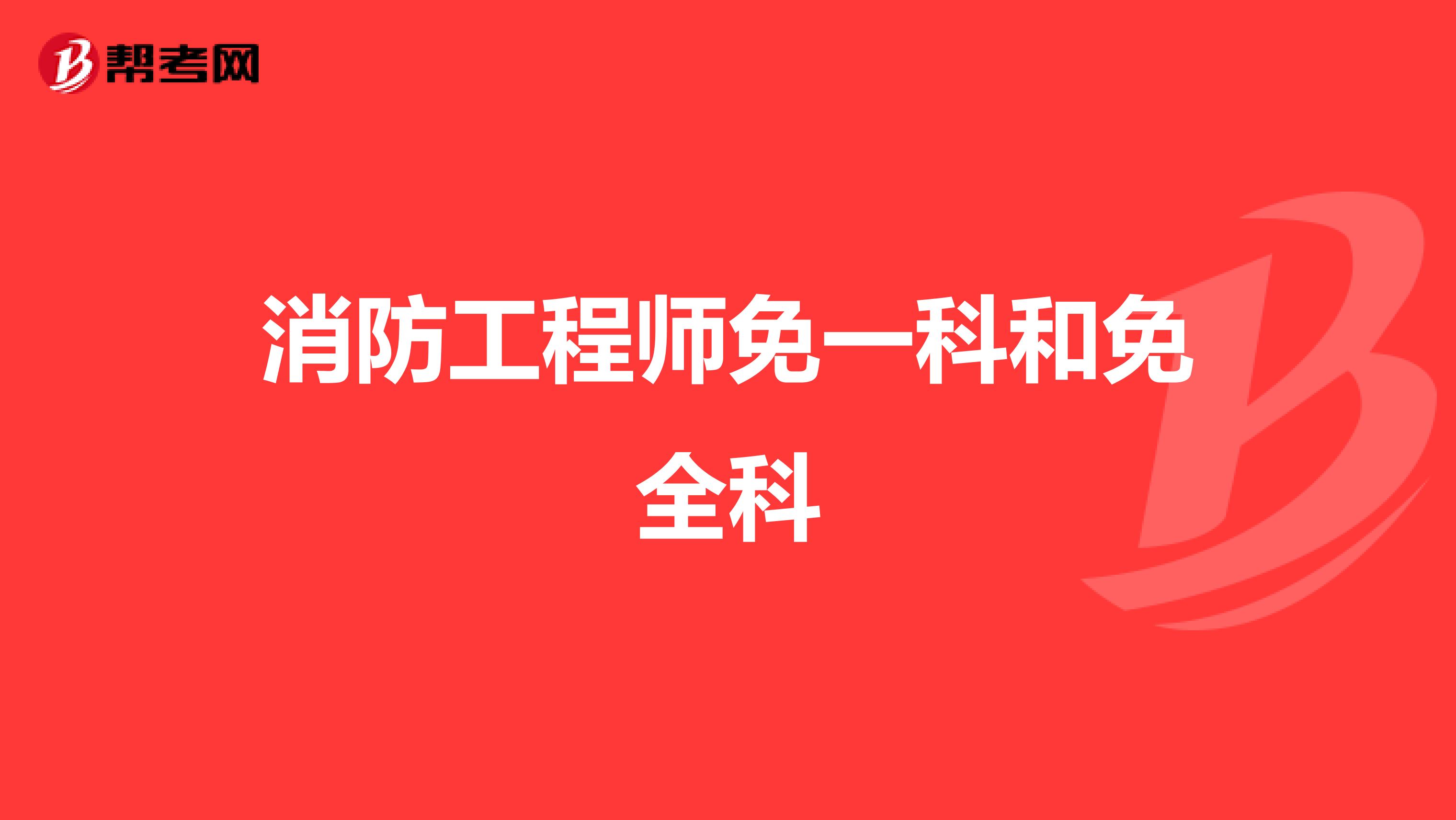 消防工程师免一科和免全科