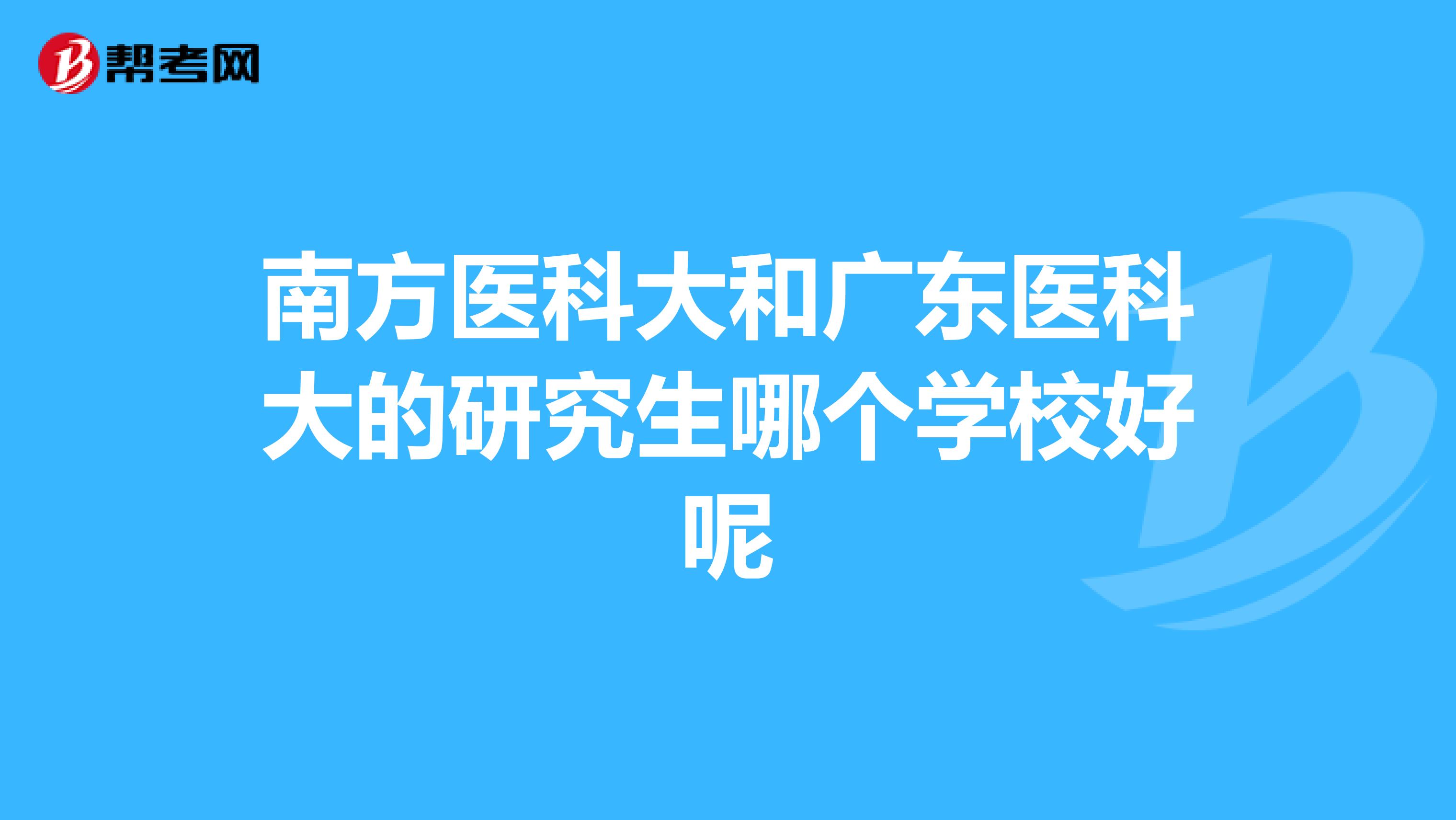 南方医科大和广东医科大的研究生哪个学校好呢