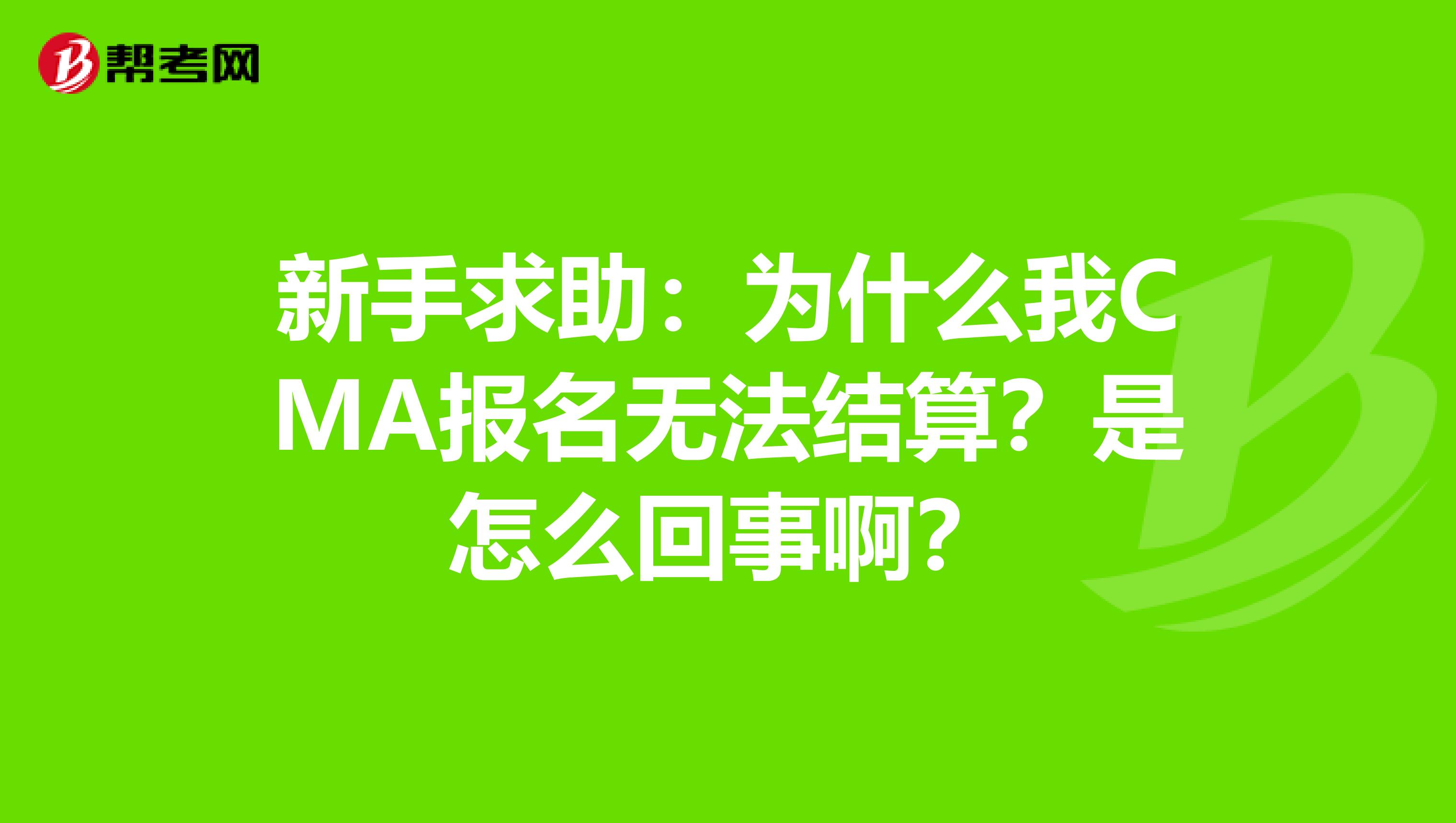 新手求助：为什么我CMA报名无法结算？是怎么回事啊？
