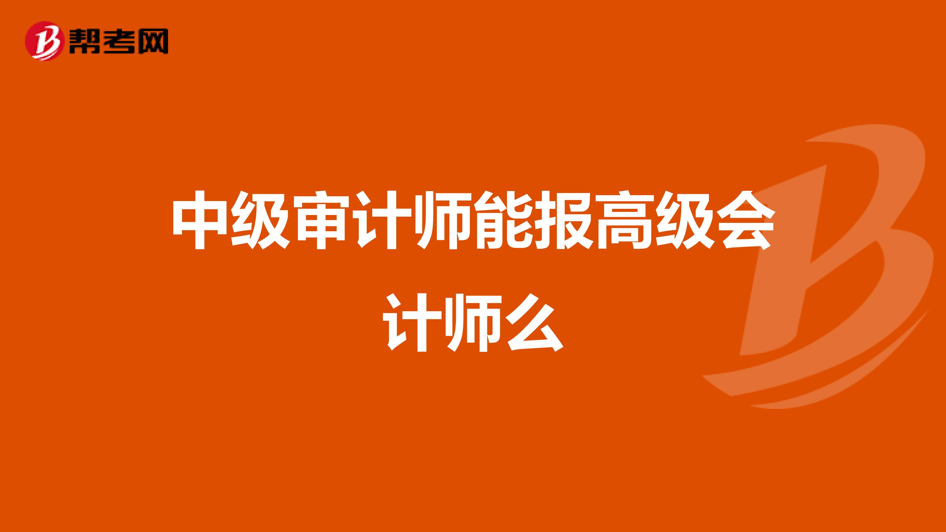 中级审计师能报高级会计师么