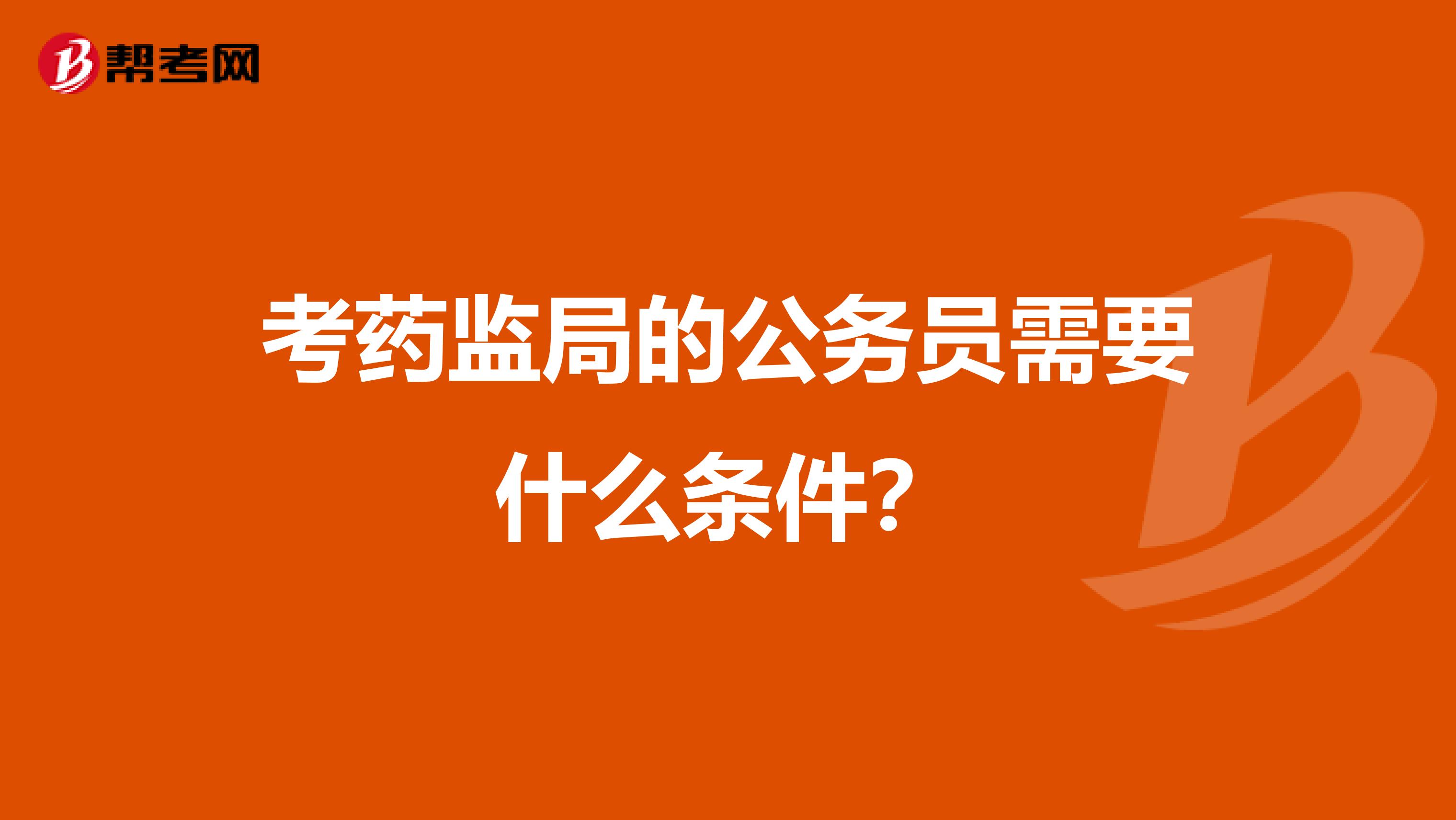 考药监局的公务员需要什么条件?