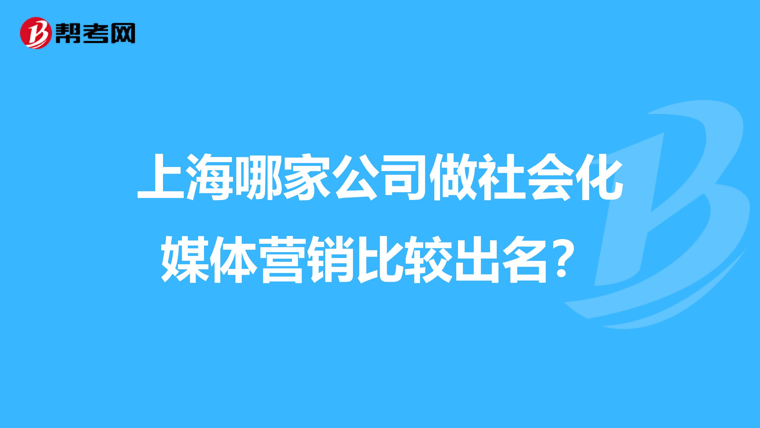 上海哪家公司做社会化媒体营销比较出名？