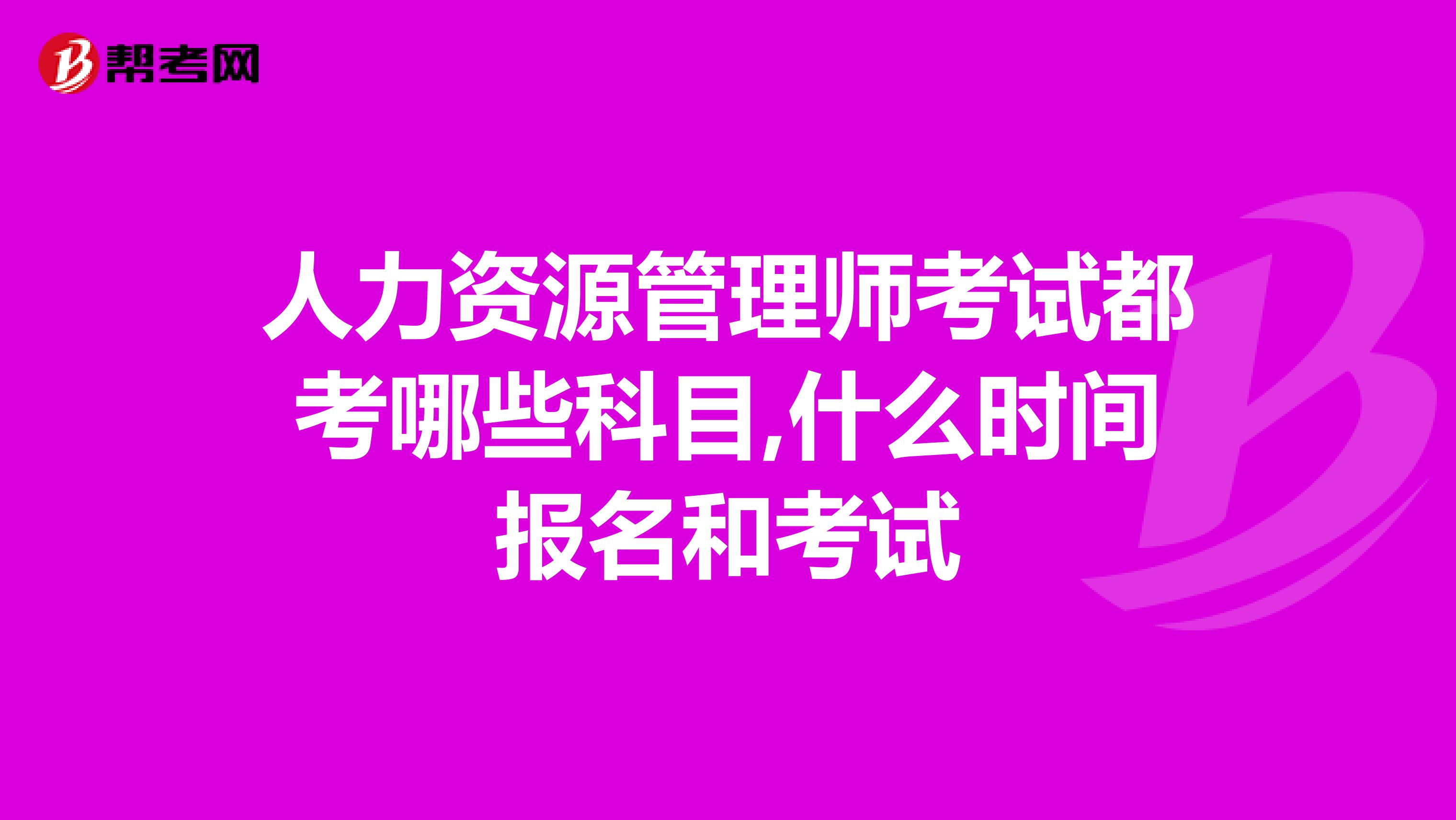 人力资源管理师考试都考哪些科目,什么时间报名和考试
