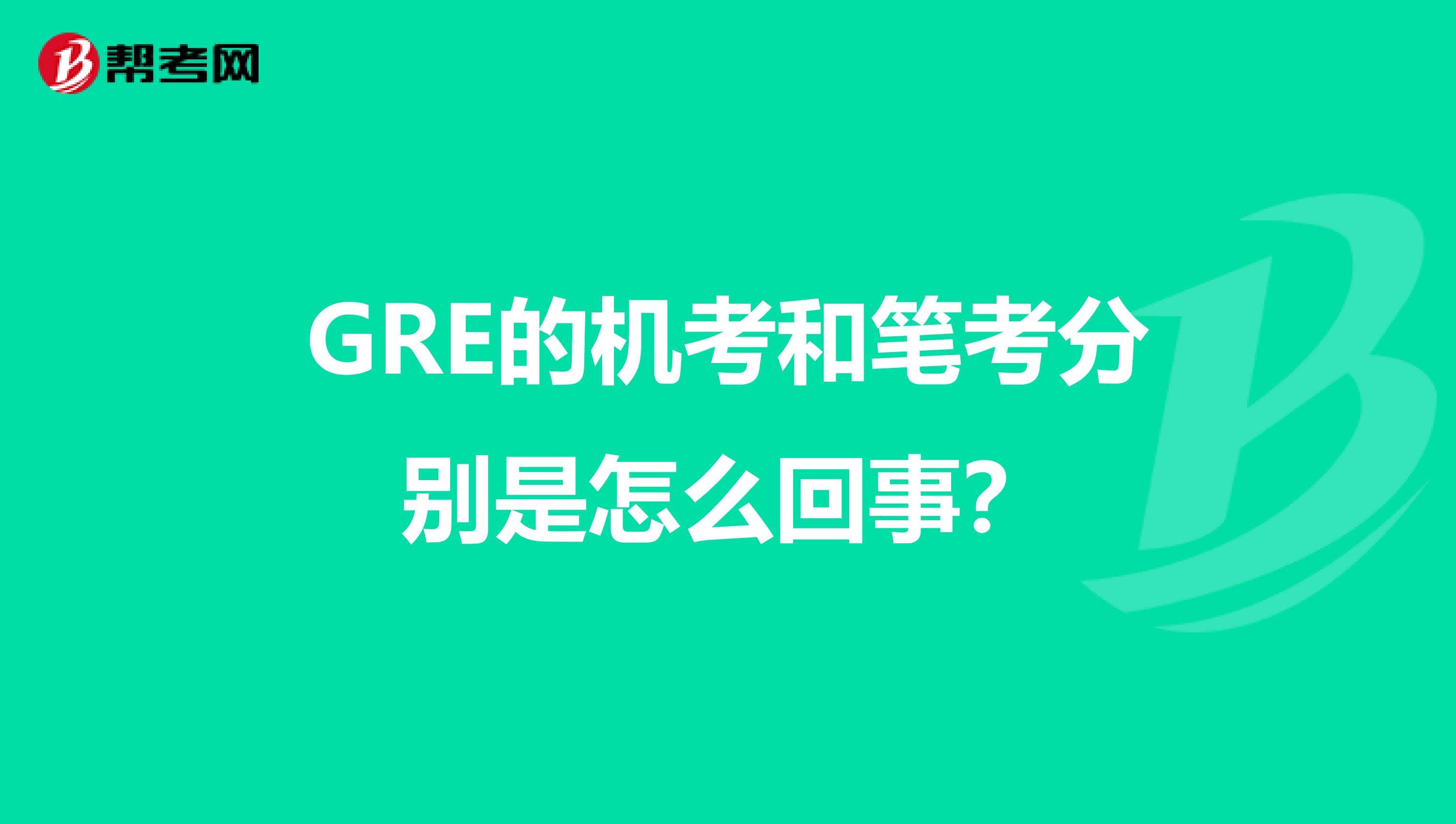 GRE的机考和笔考分别是怎么回事？