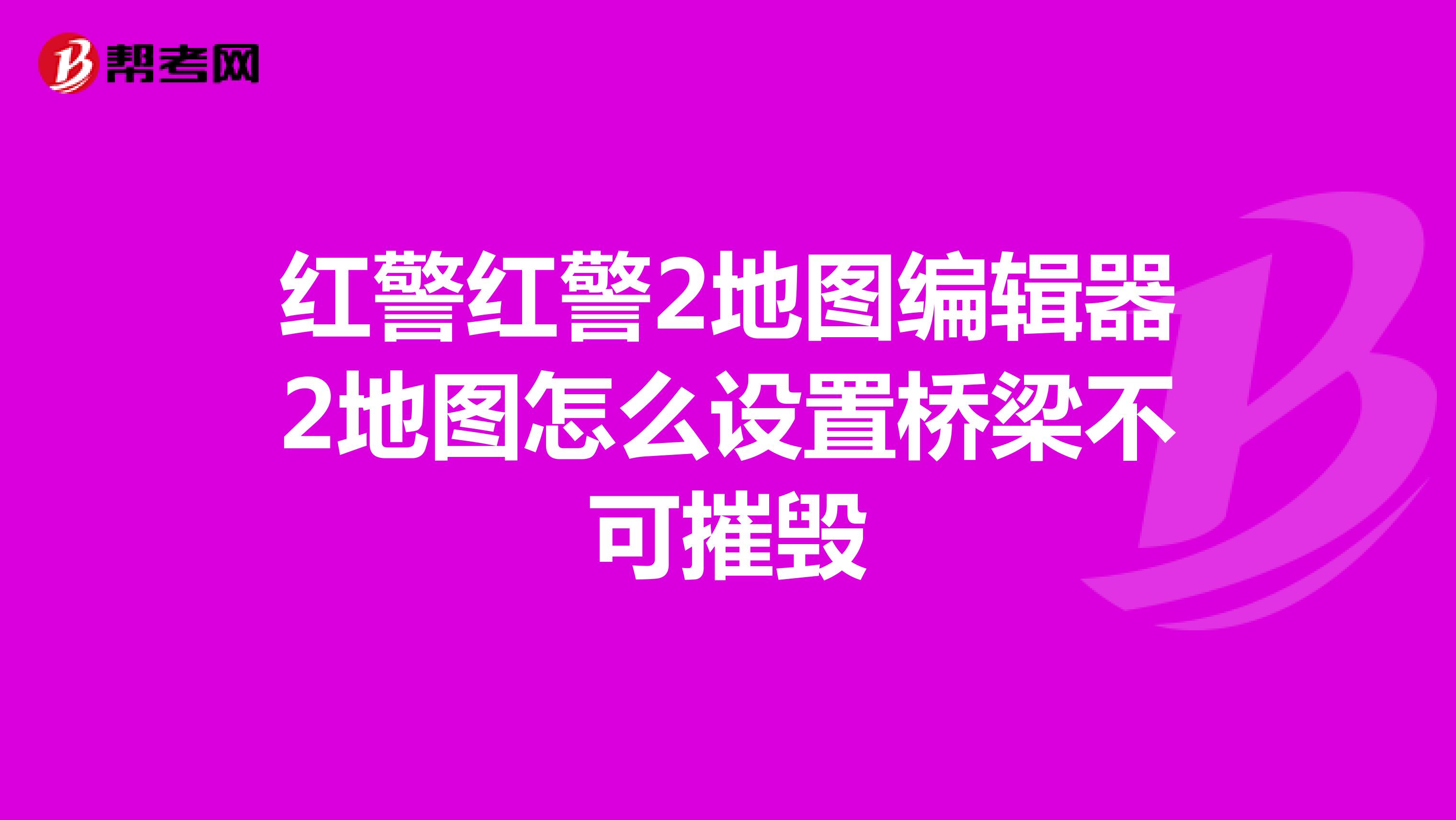 红警红警2地图编辑器2地图怎么设置桥梁不可摧毁