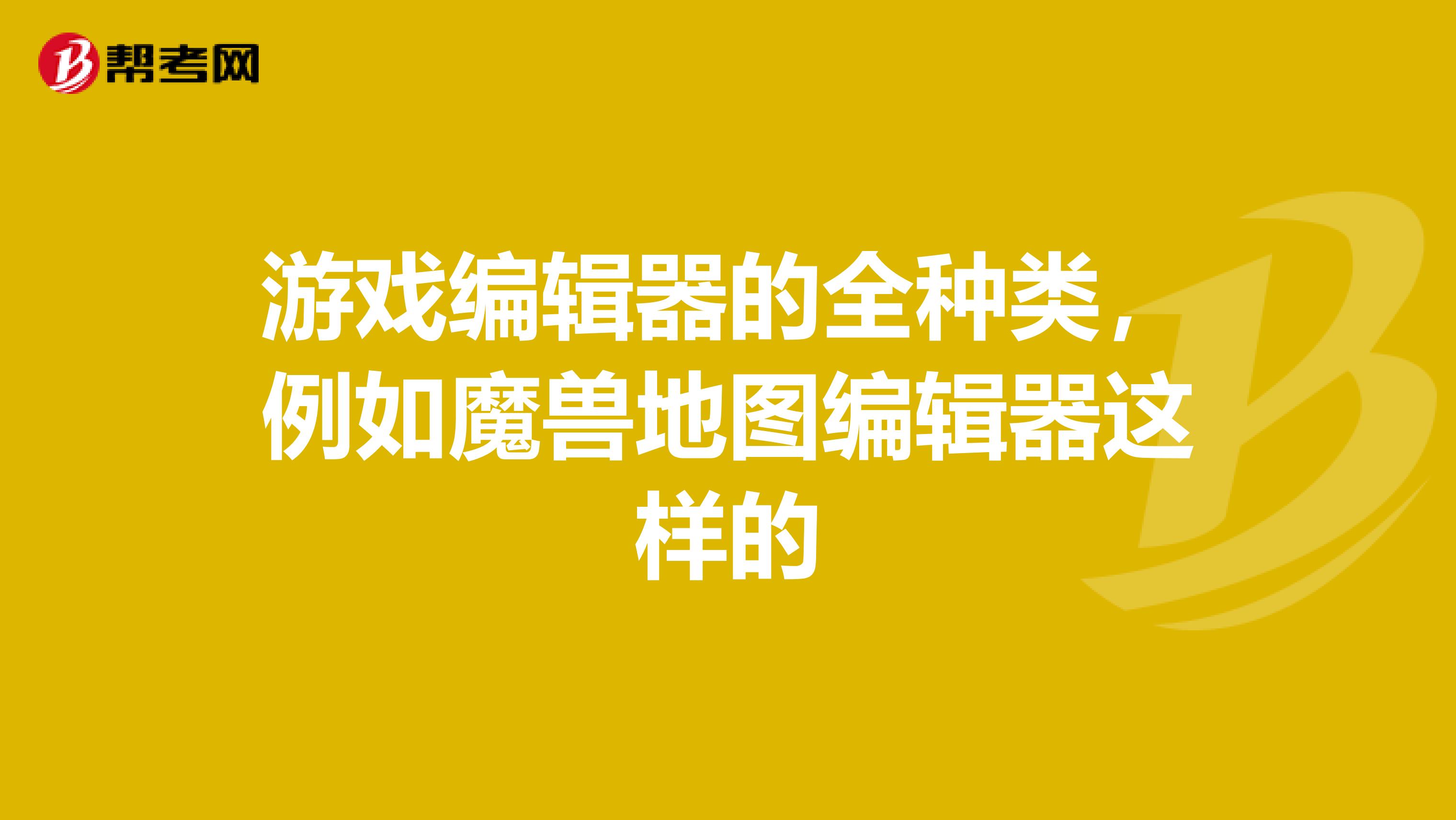 游戏编辑器的全种类,例如魔兽地图编辑器这样的