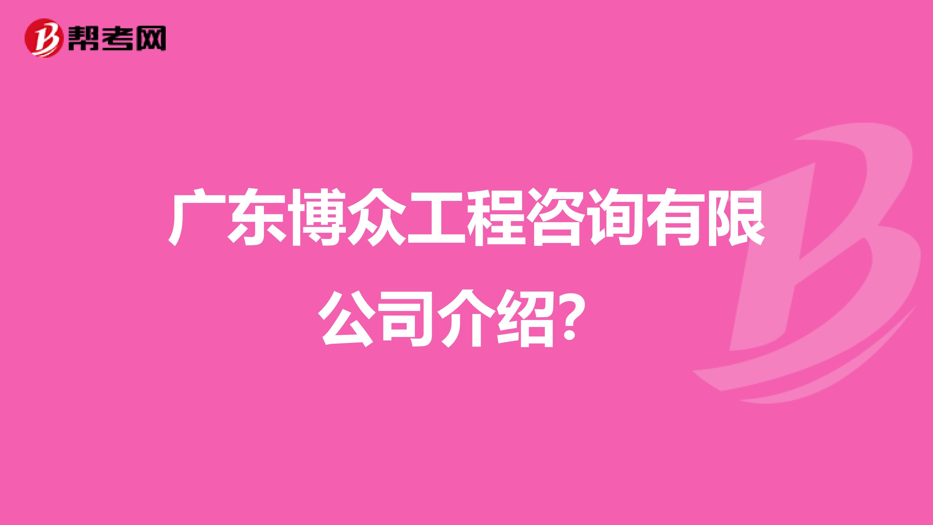 广东博众工程咨询有限公司介绍？