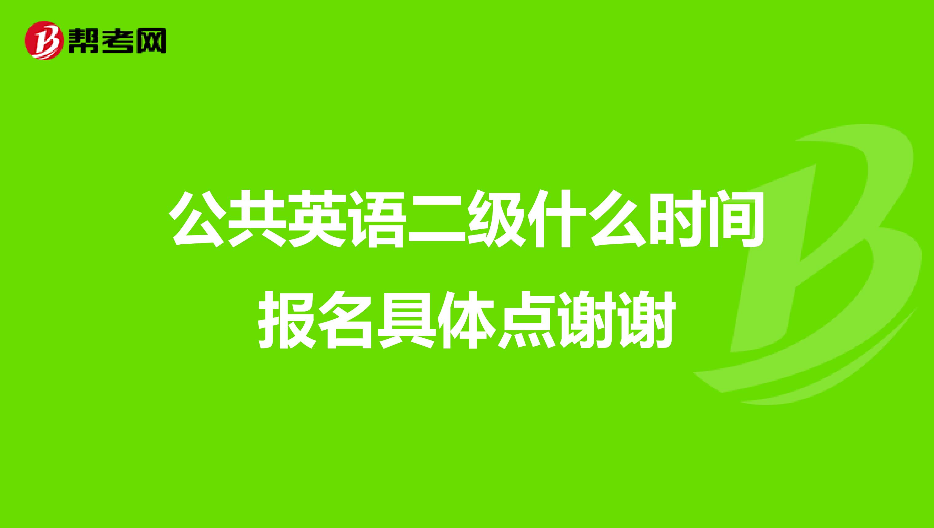 公共英语二级什么时间报名具体点谢谢