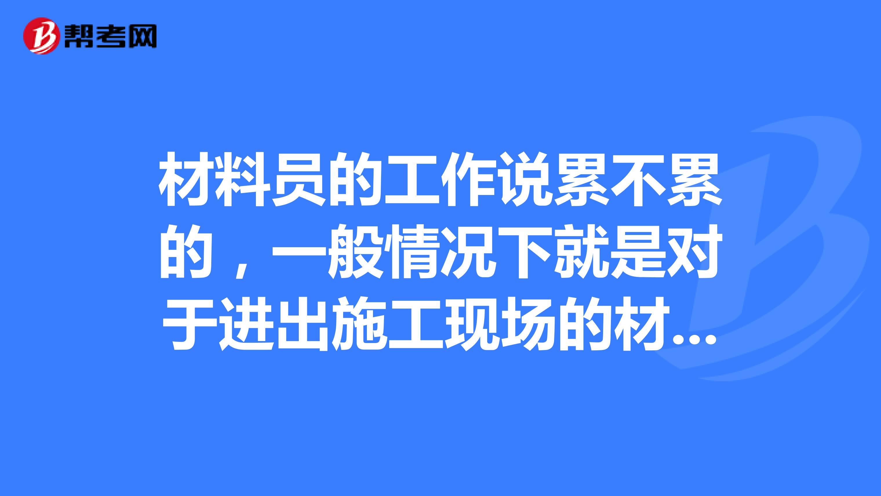 材料员的工作说累不累的，一般情况下就是对于进出施工现场的材料进行登记吗？
