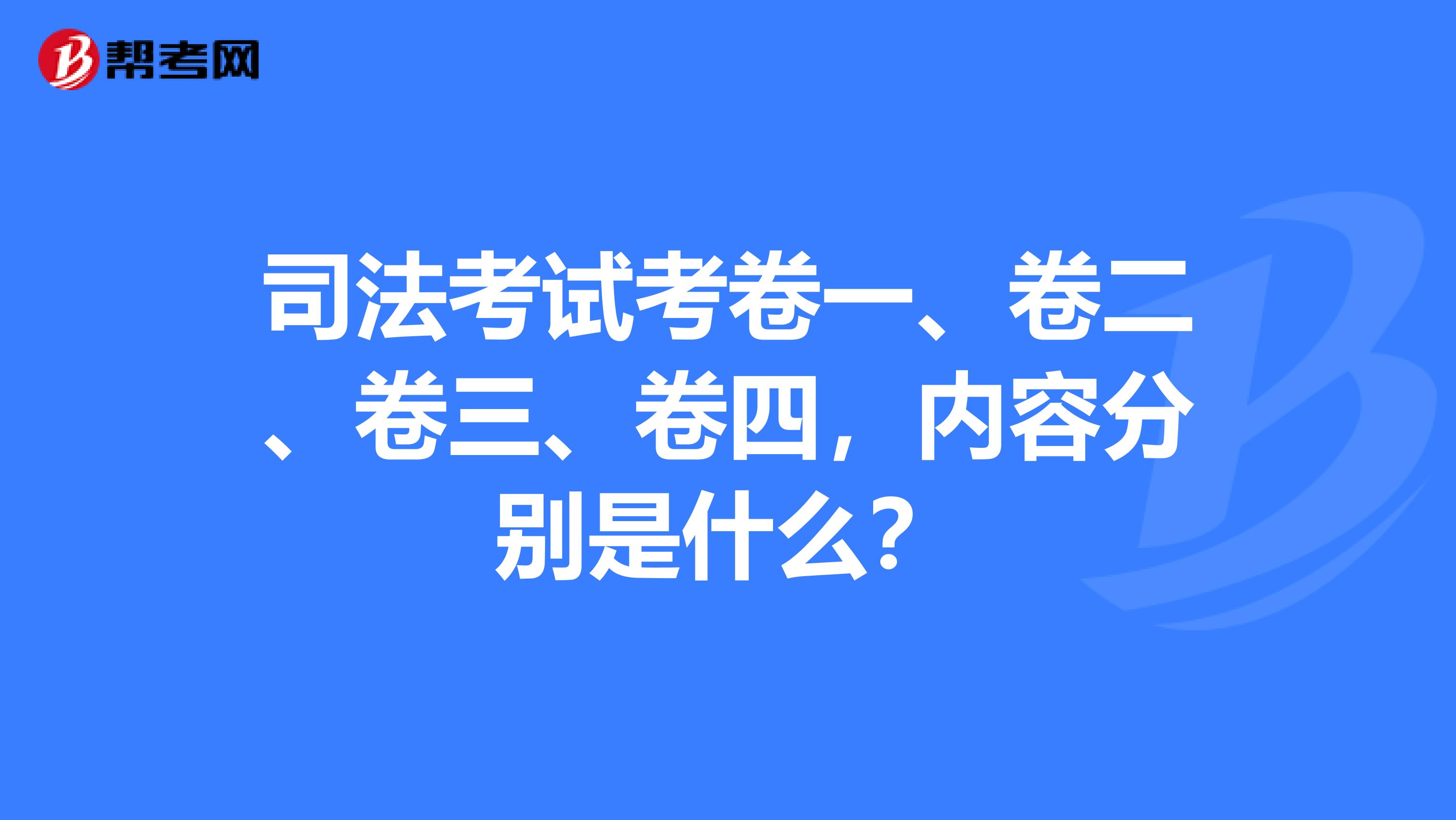 司法考试考卷一、卷二、卷三、卷四,内容分别是什么?