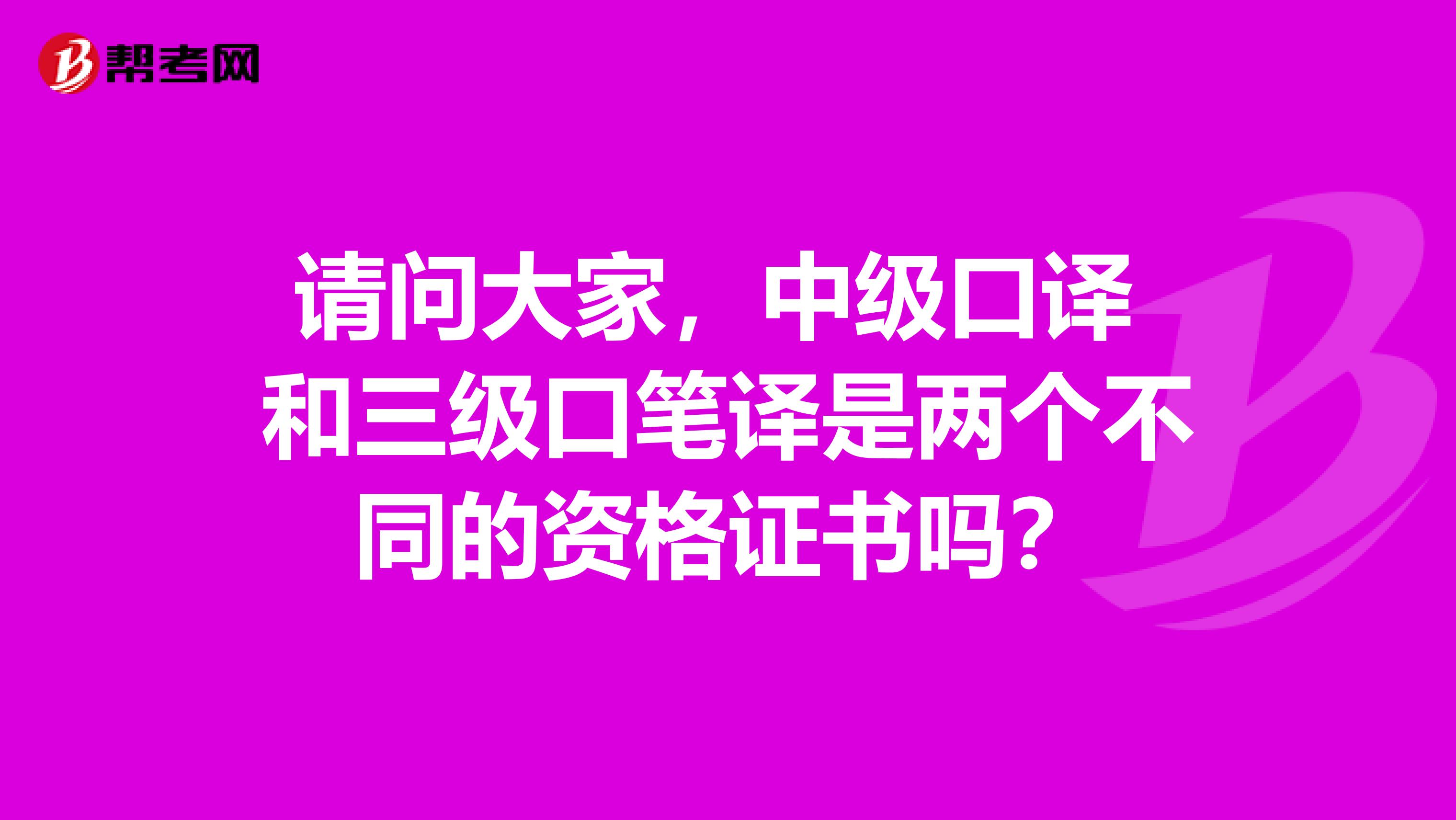 请问大家，中级口译 和三级口笔译是两个不同的资格证书吗？