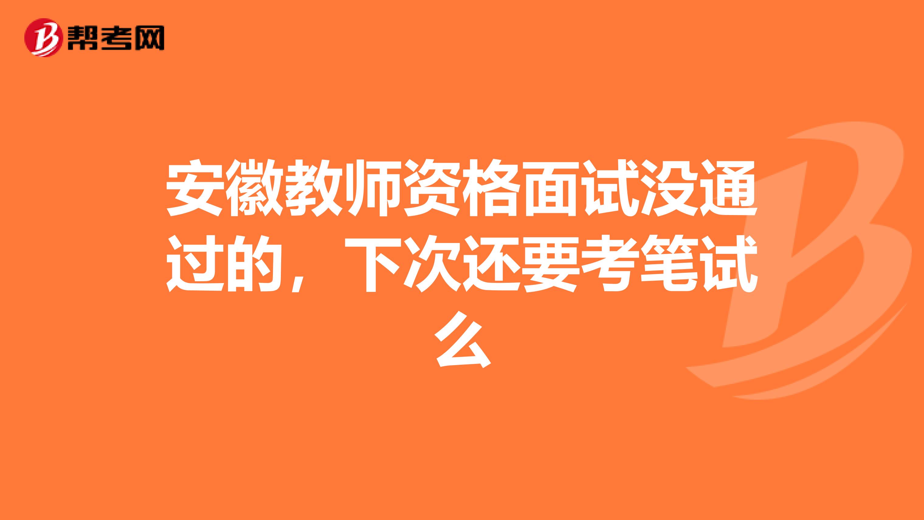 安徽教師資格面試沒(méi)通過(guò)的，下次還要考筆試么