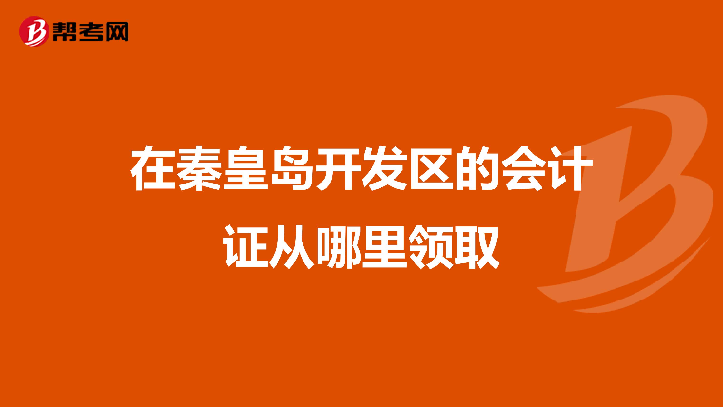 在秦皇岛开发区的会计证从哪里领取