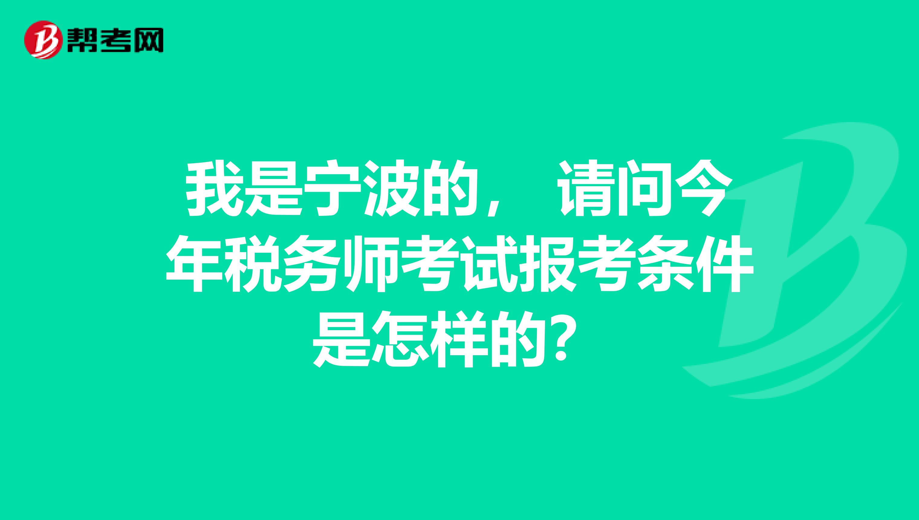 我是宁波的， 请问今年税务师考试报考条件是怎样的？