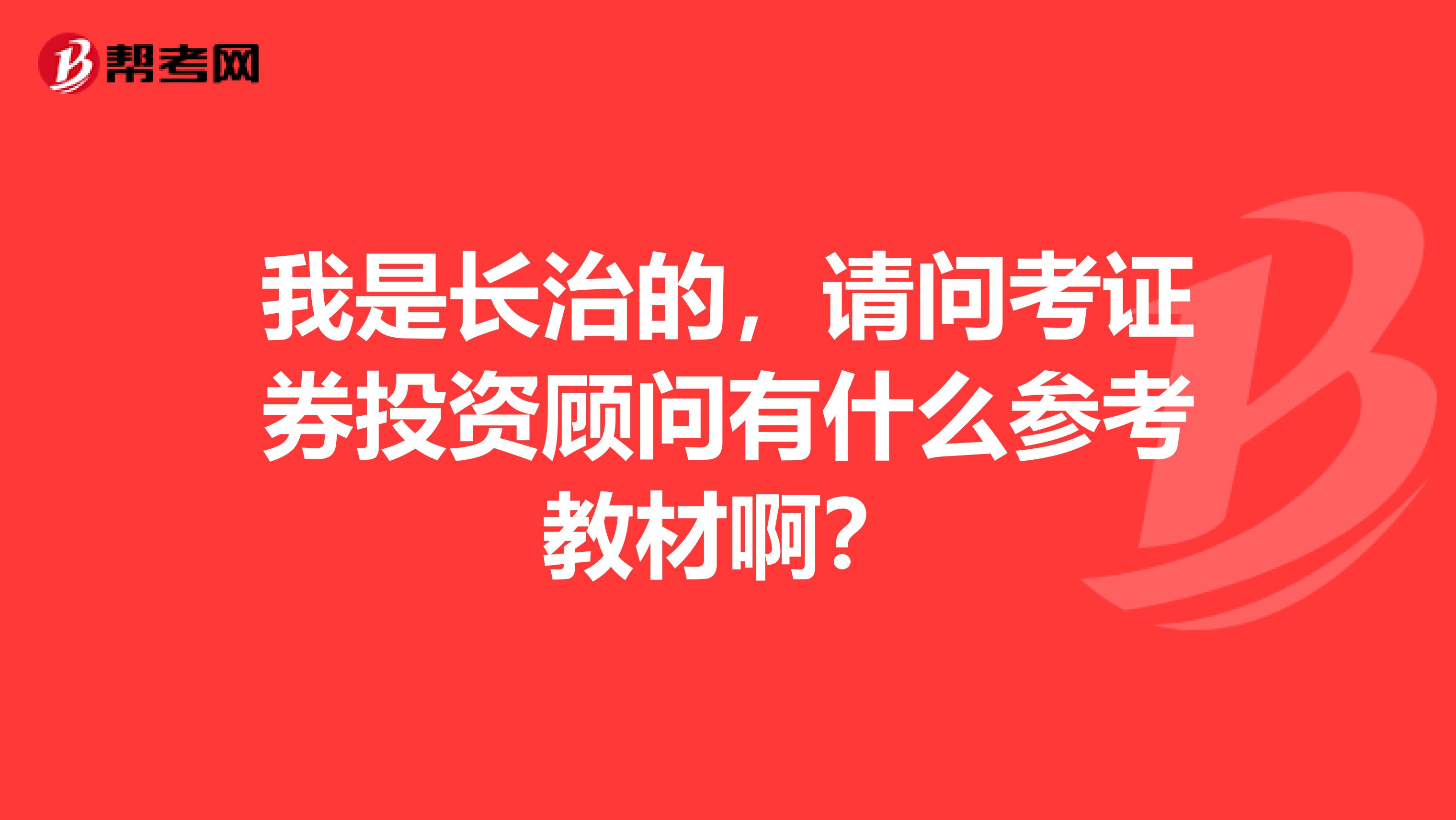 我是长治的，请问考证券投资顾问有什么参考教材啊？