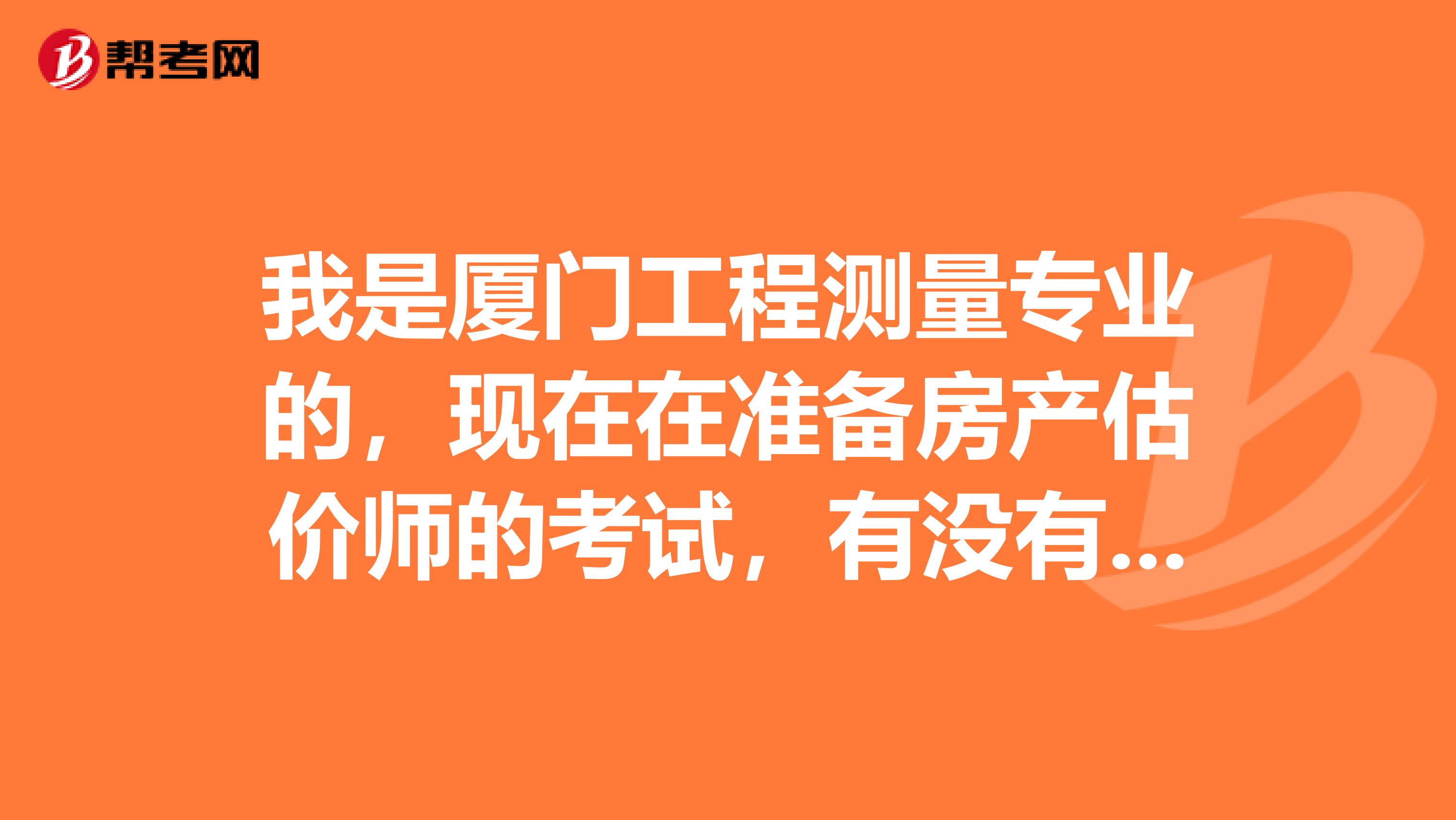 我是厦门工程测量专业的,现在在准备房产估价师的考试,有没有人知道房产估价师考试是怎么考的?