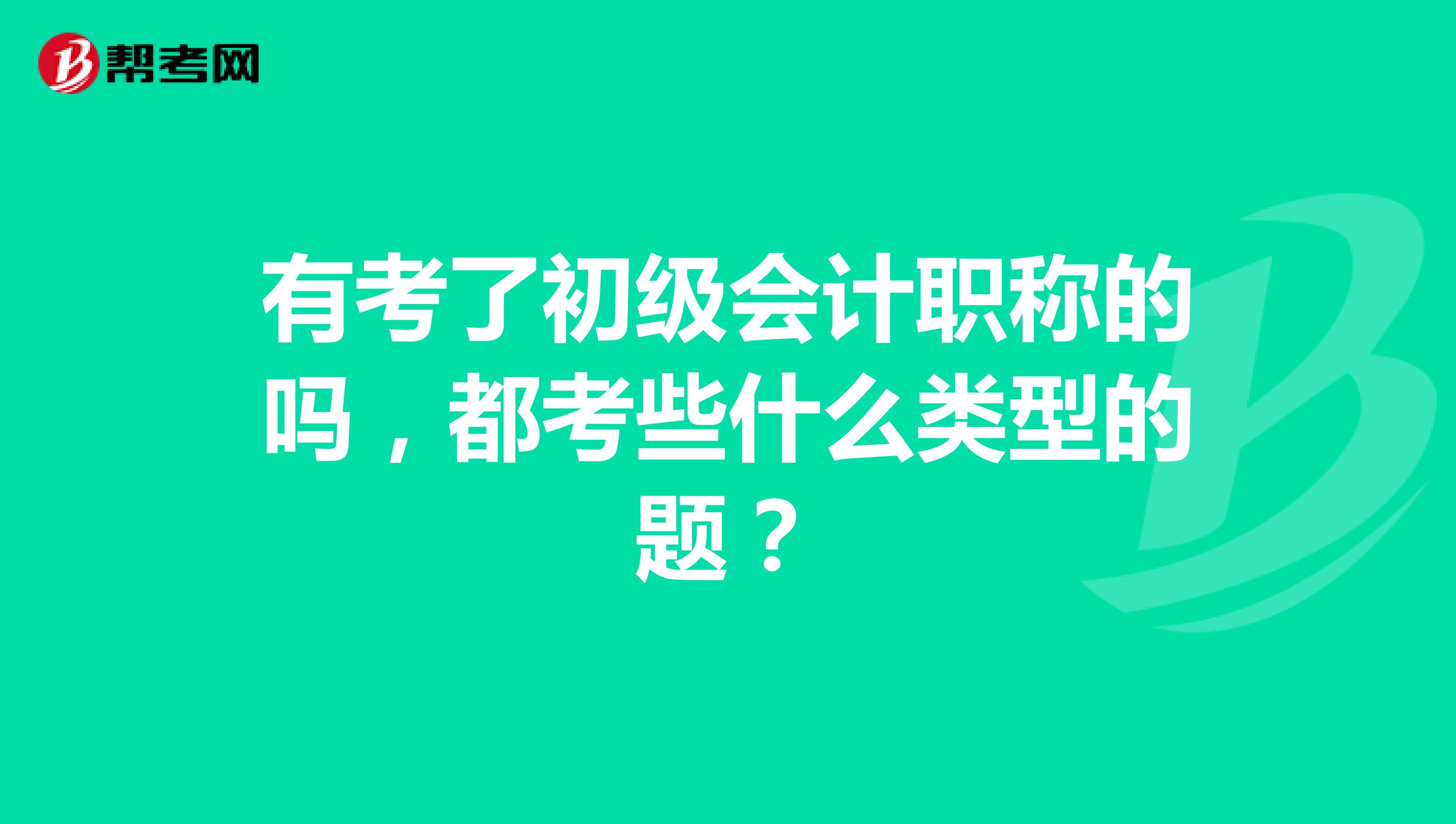 有考了初级会计职称的吗，都考些什么类型的题？