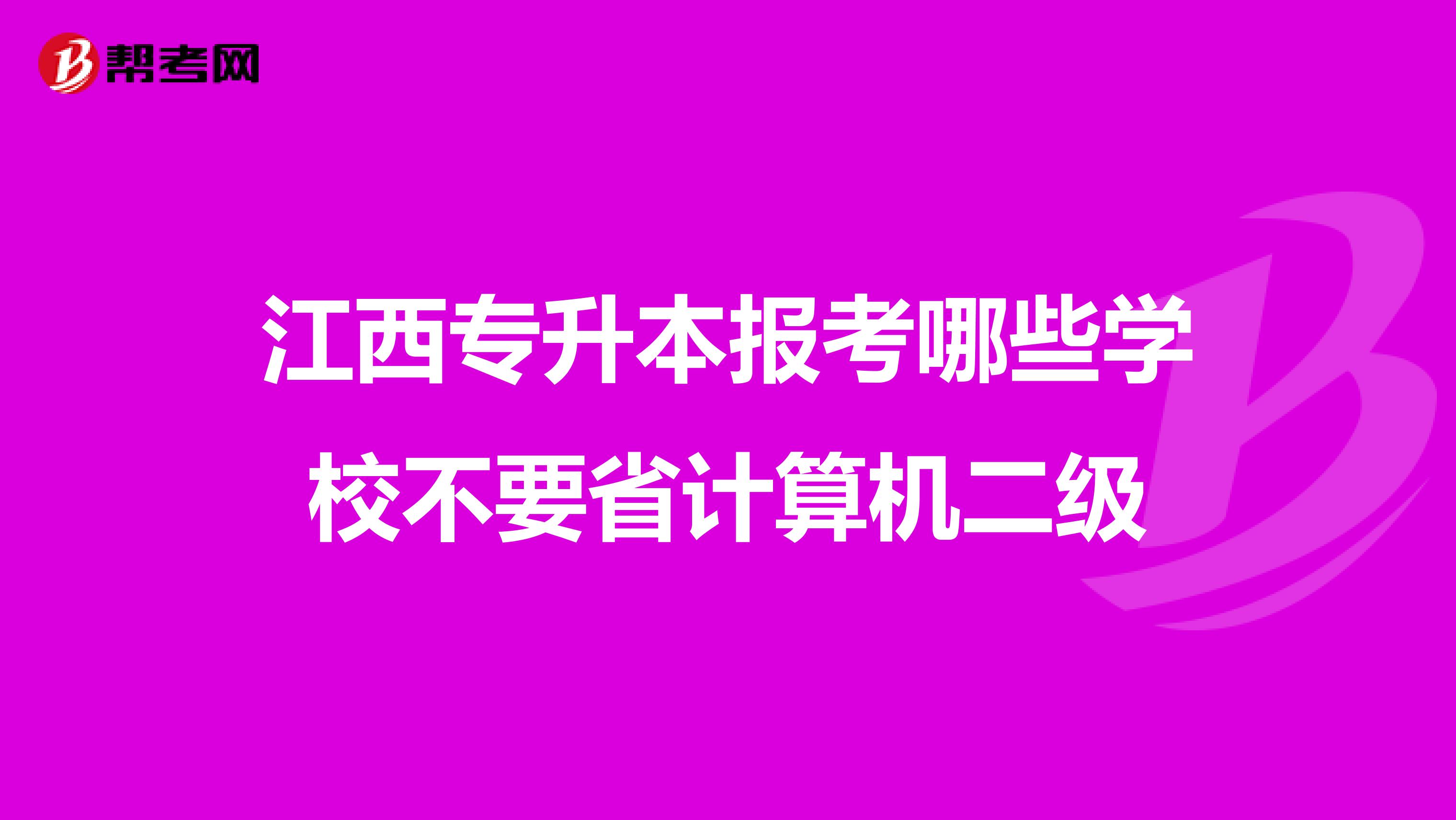 江西专升本报考哪些学校不要省计算机二级