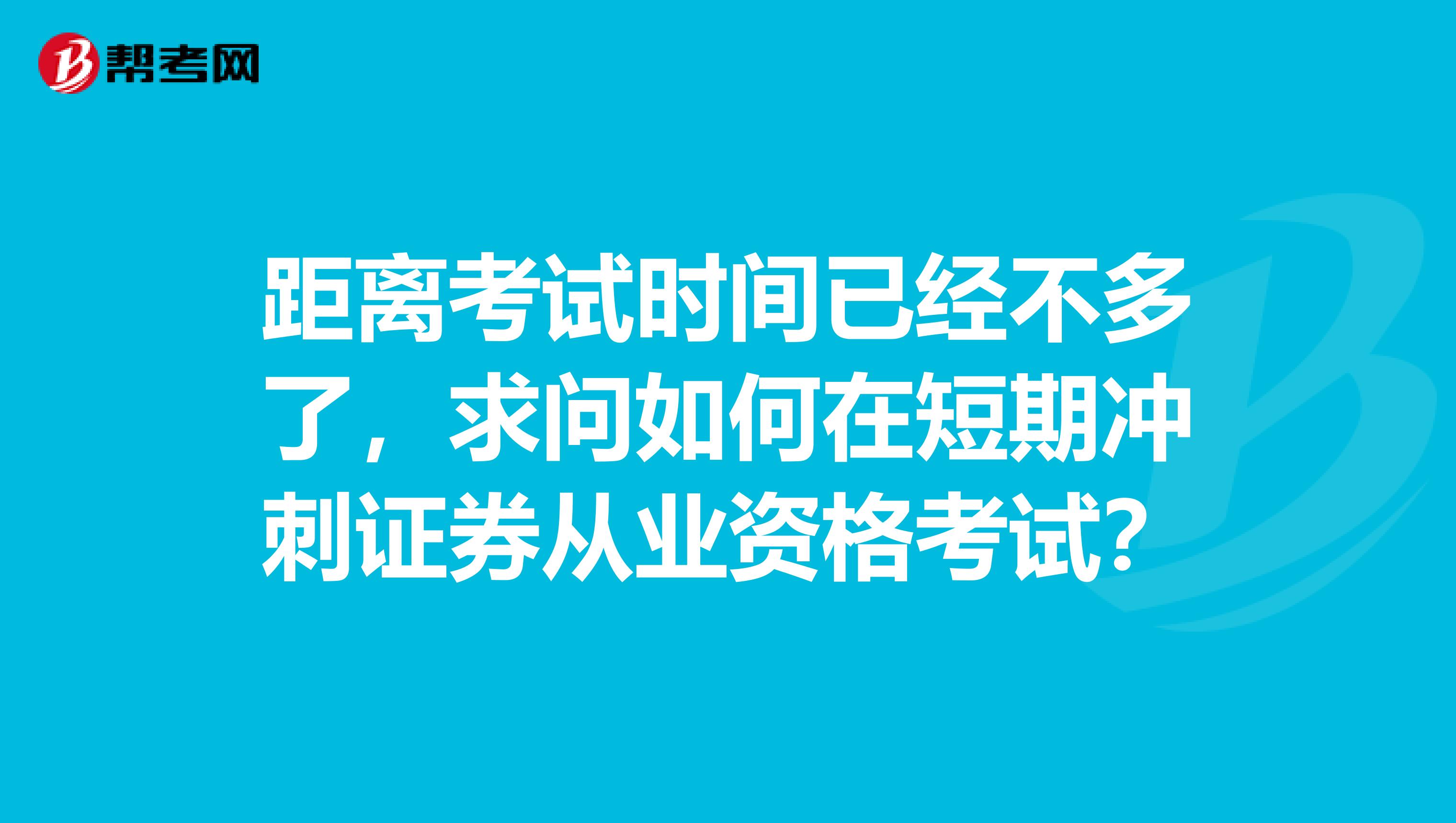 距离考试时间已经不多了，求问如何在短期冲刺证券从业资格考试？