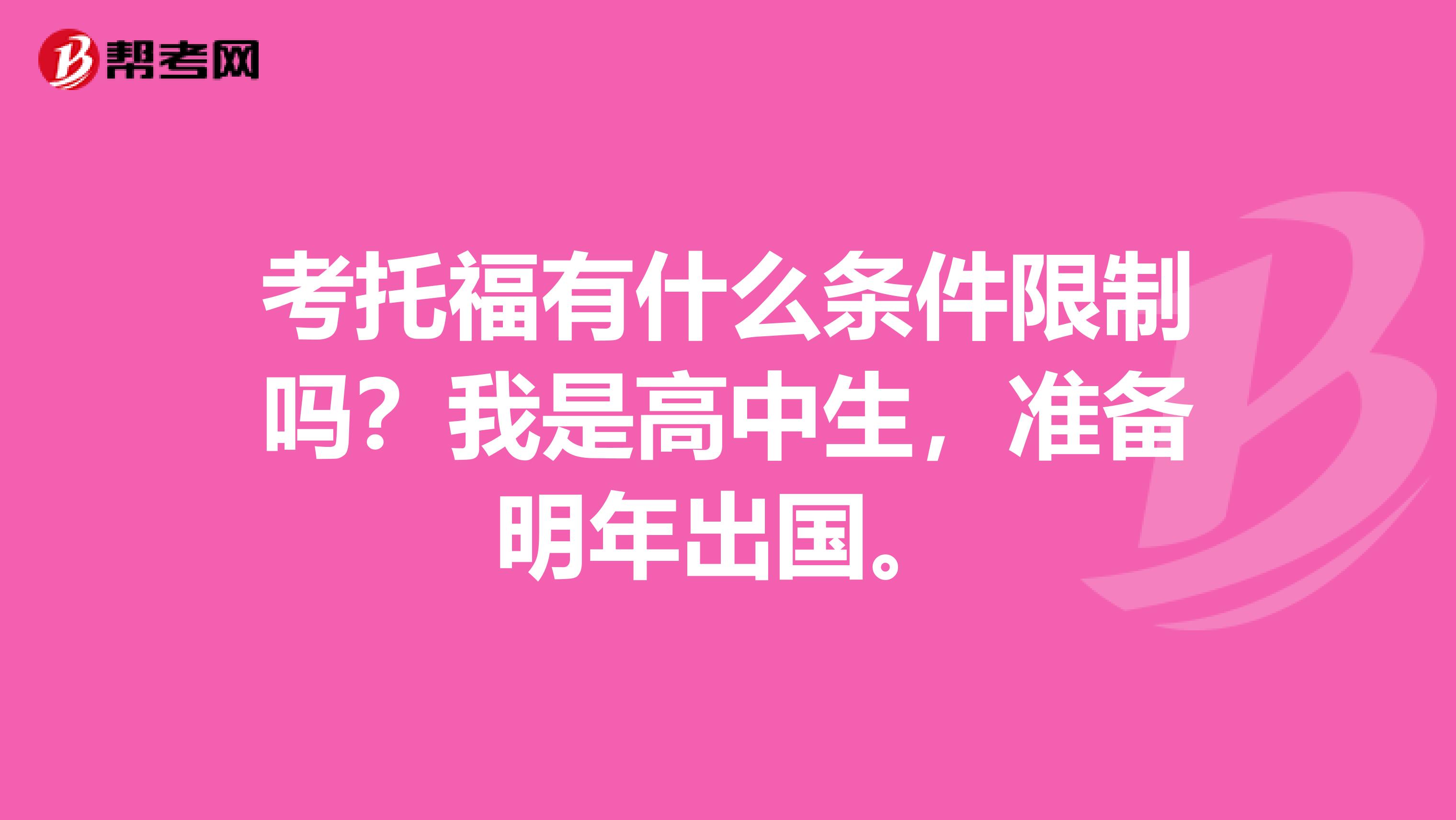 考托福有什么条件限制吗？我是高中生，准备明年出国。