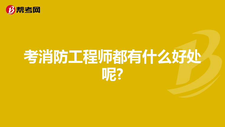 考消防工程师都有什么好处呢?