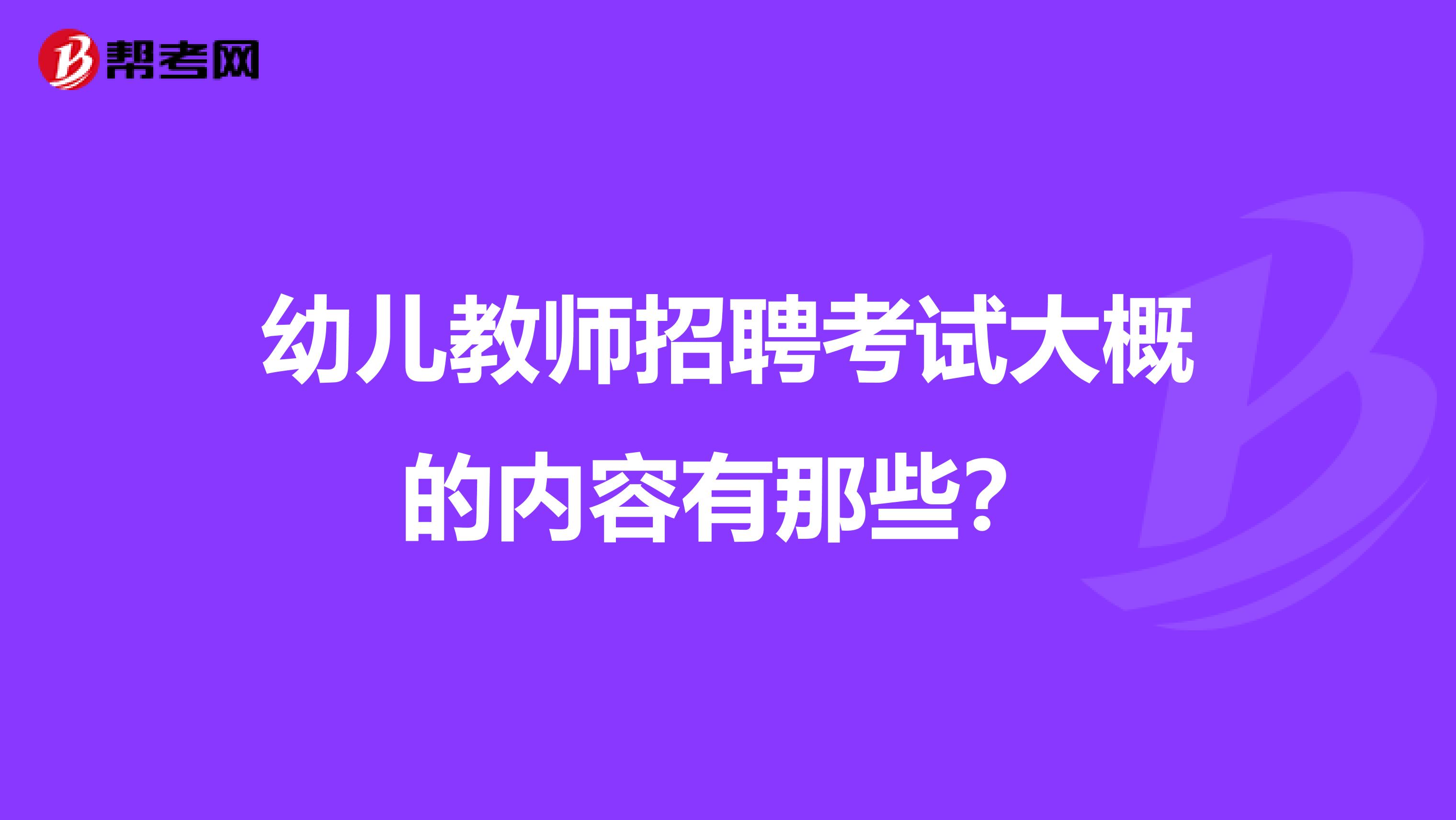 幼儿教师招聘考试大概的内容有那些?