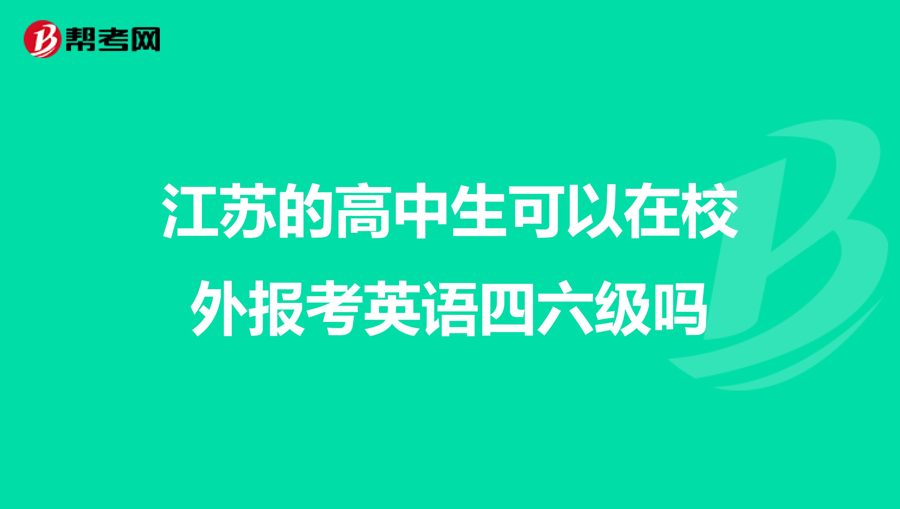 江苏的高中生可以在校外报考英语四六级吗