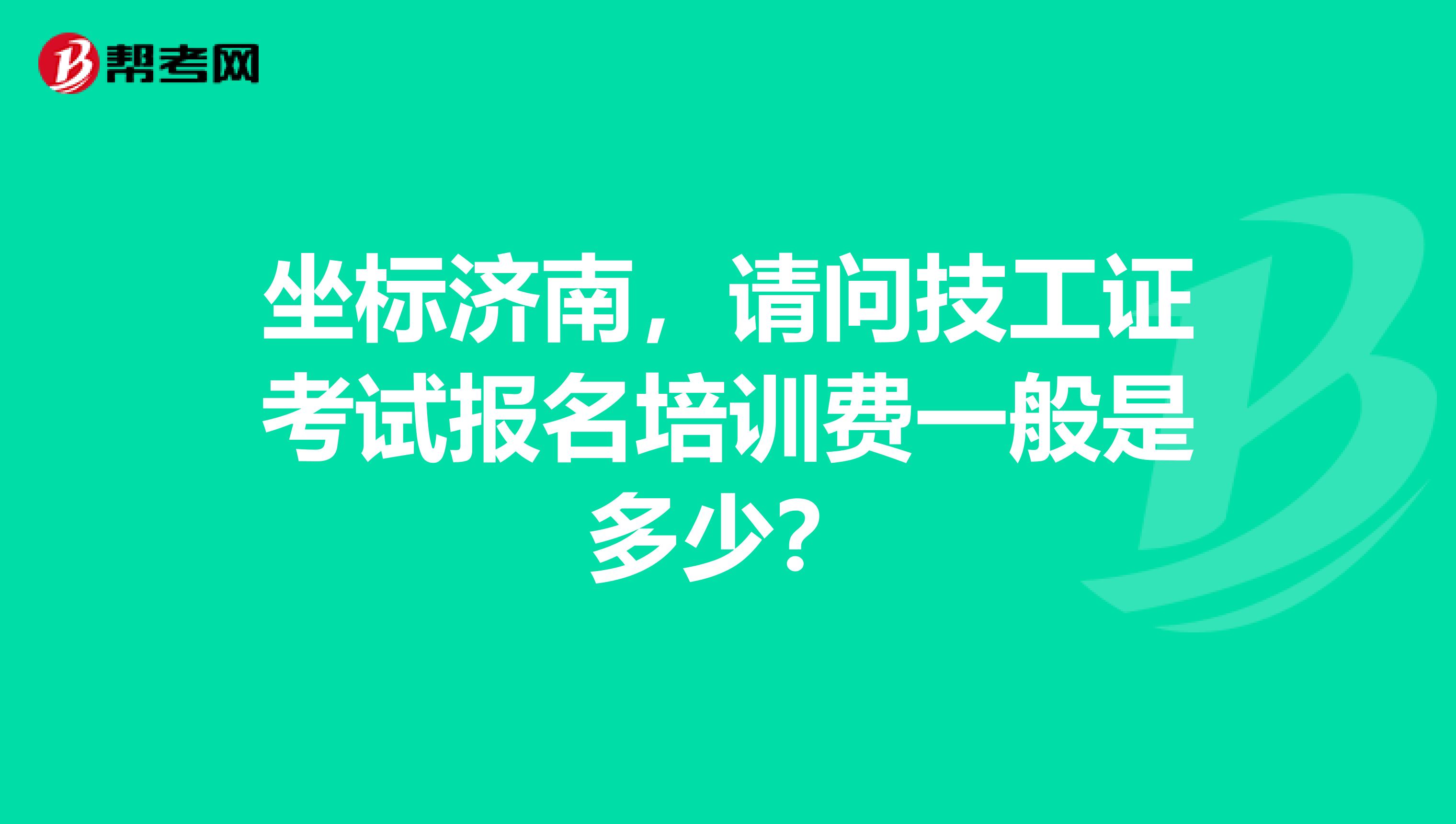 坐标济南,请问技工证考试报名培训费一般是多少?
