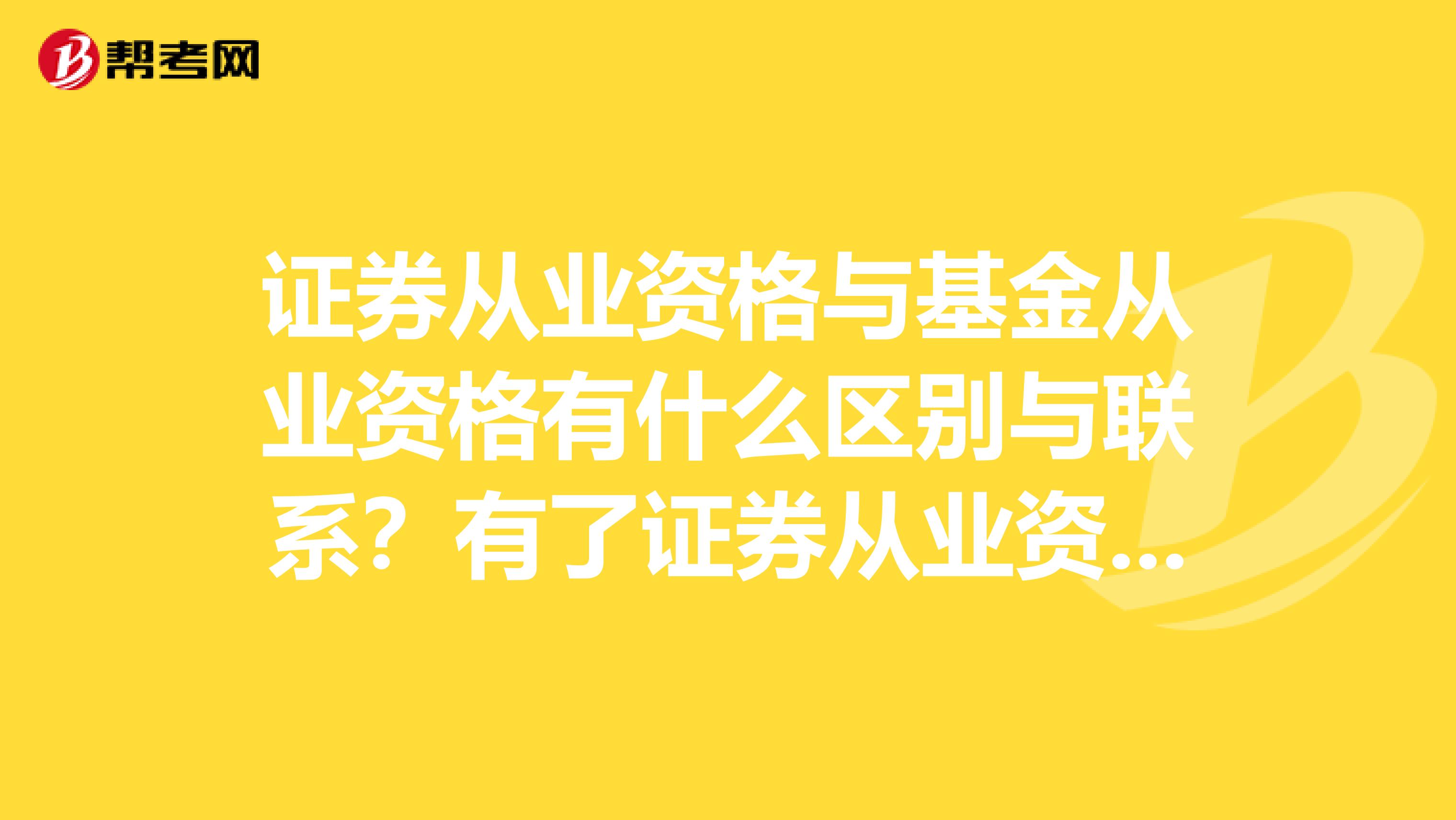 证券从业资格与基金从业资格有什么区别与联系?有了证券从业资格证不一样可以去基金管理公司工作么?
