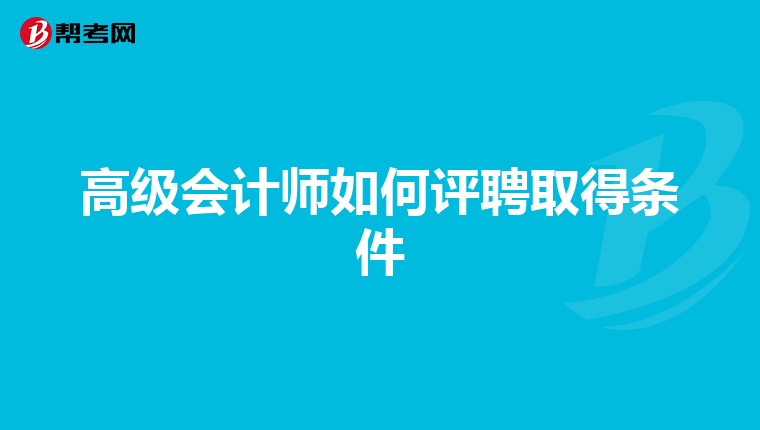 高级会计师如何评聘取得条件