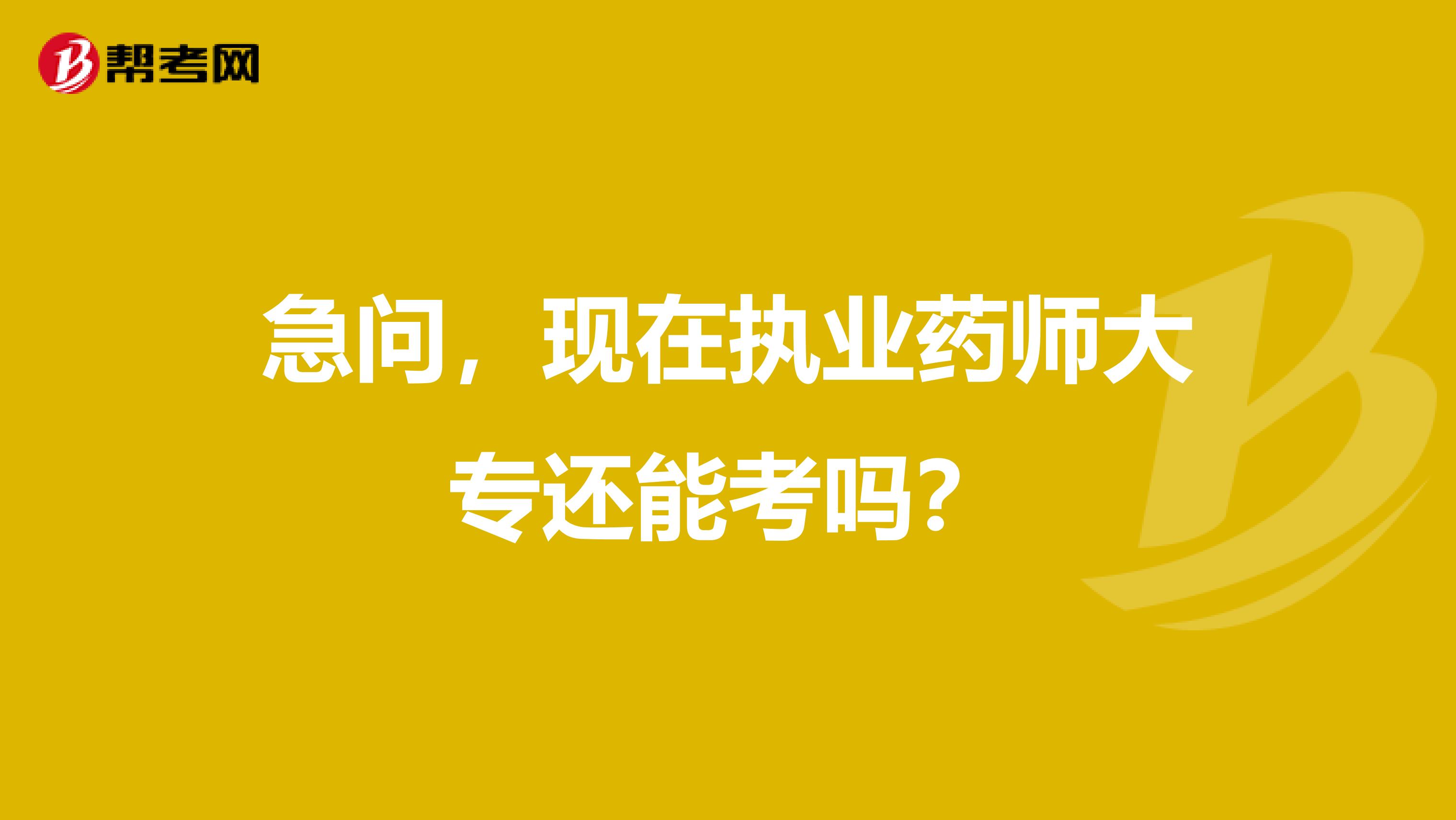 急问，现在执业药师大专还能考吗？