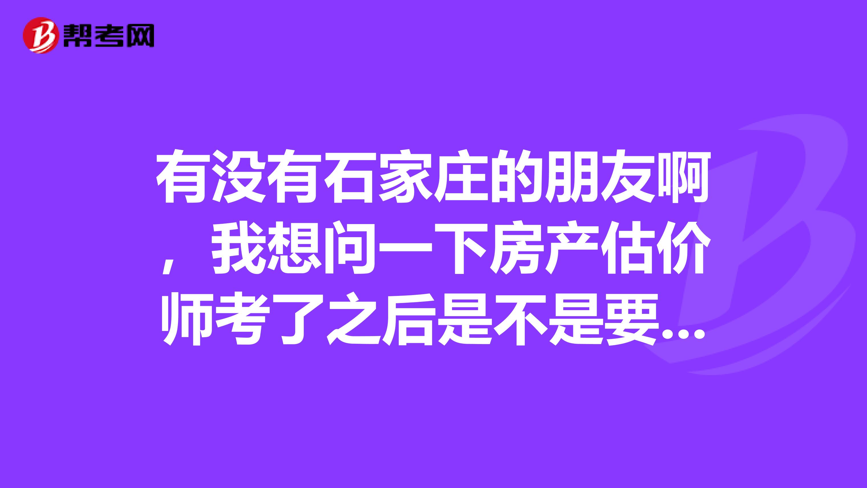 有没有石家庄的朋友啊,我想问一下房产估价师考了之后是不是要继续教育啊?继续教育是怎么回事呢