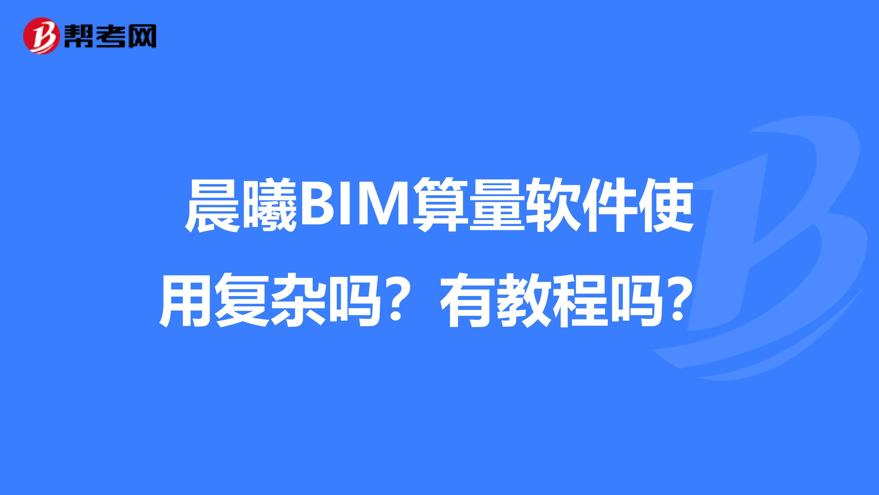 晨曦BIM算量软件使用复杂吗？有教程吗？