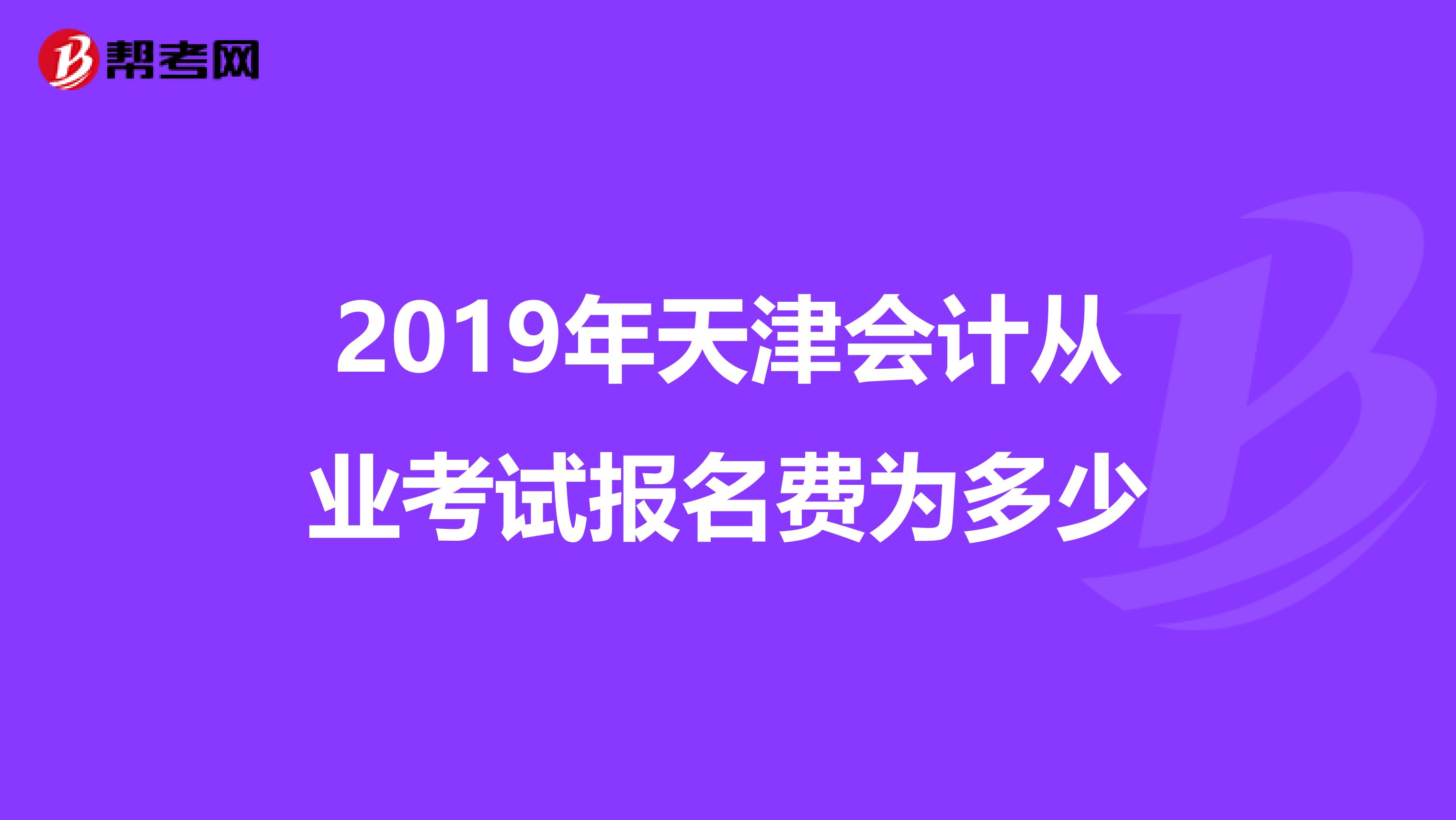 2019年天津会计从业考试报名费为多少
