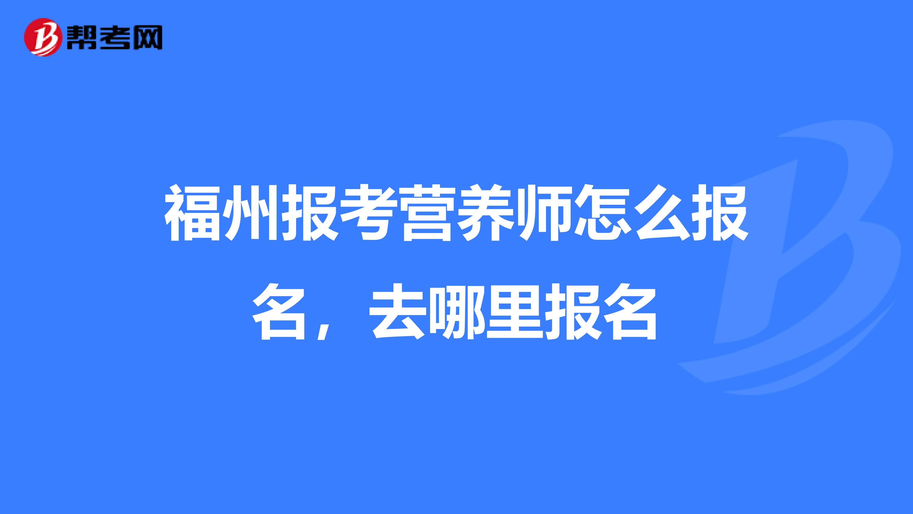 福州报考营养师怎么报名,去哪里报名