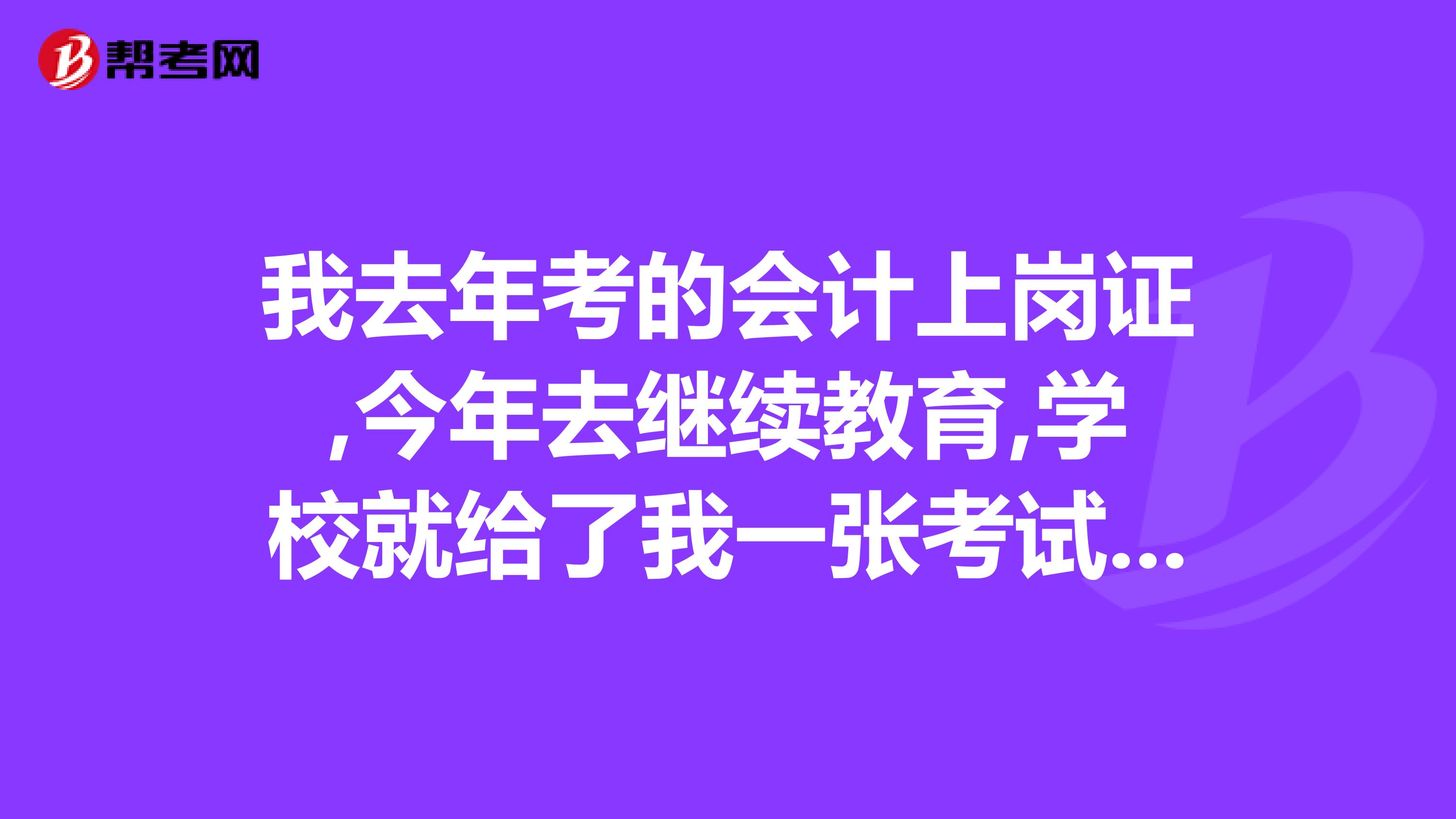 我去年考的会计上岗证,今年去继续教育,学校就给了我一张考试合格的纸要我去换证,怎么换啊