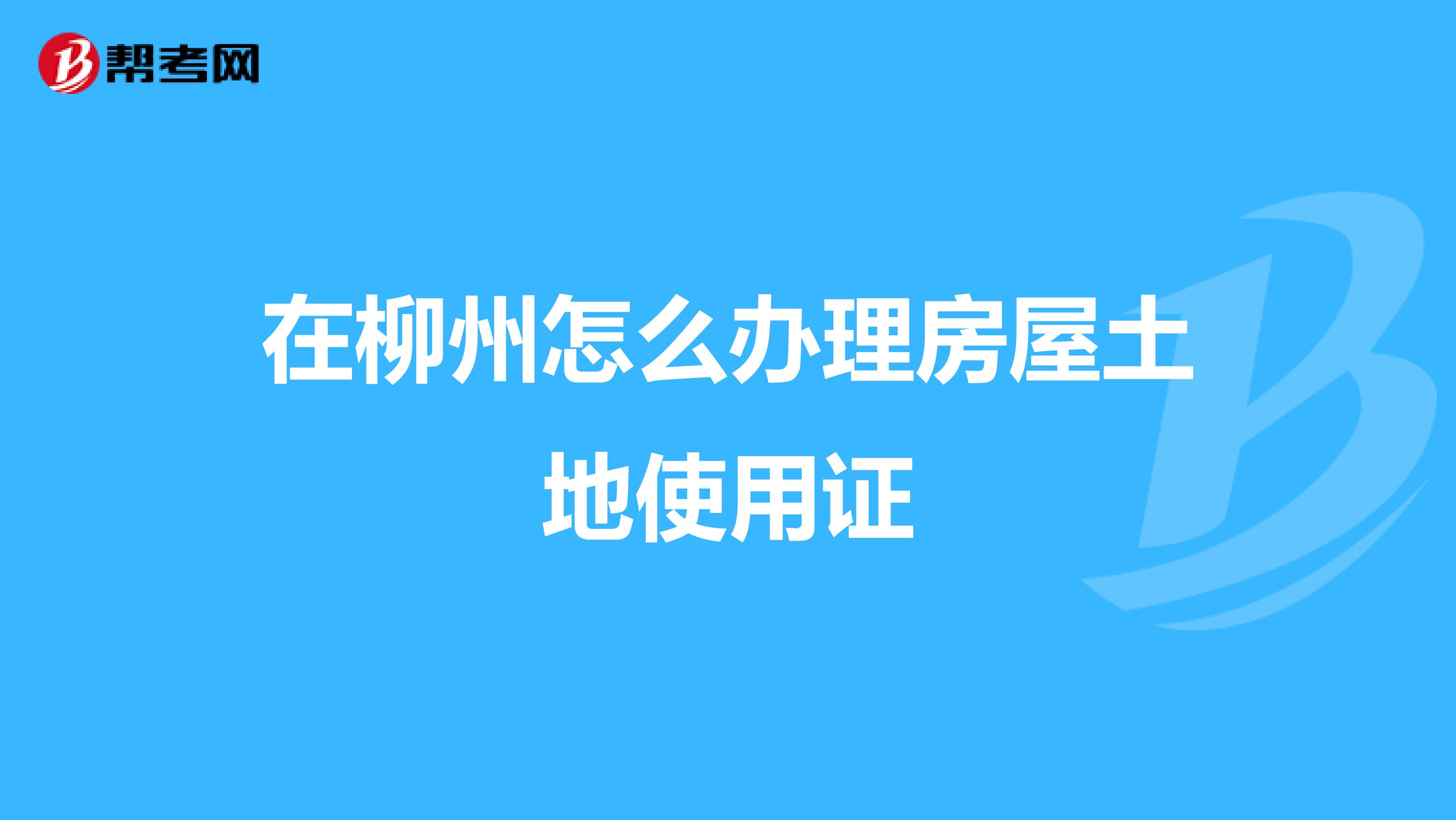 在柳州怎么办理房屋土地使用证