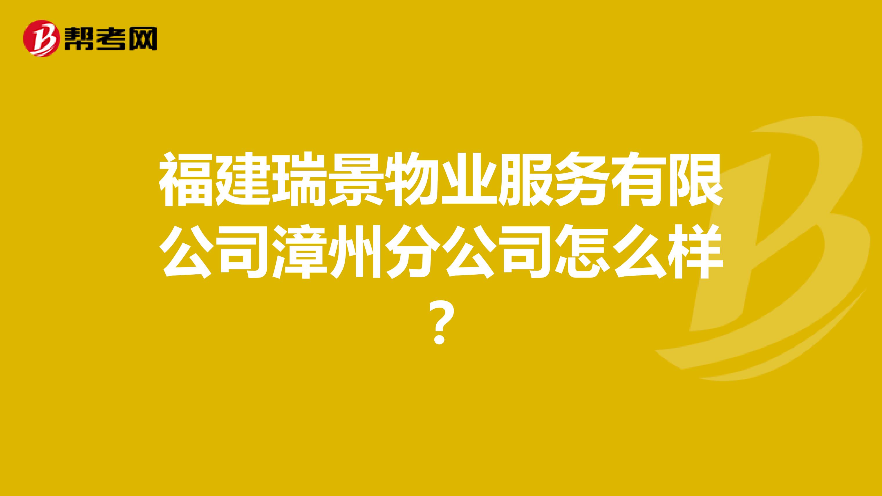 福建瑞景物业服务有限公司漳州分公司怎么样？