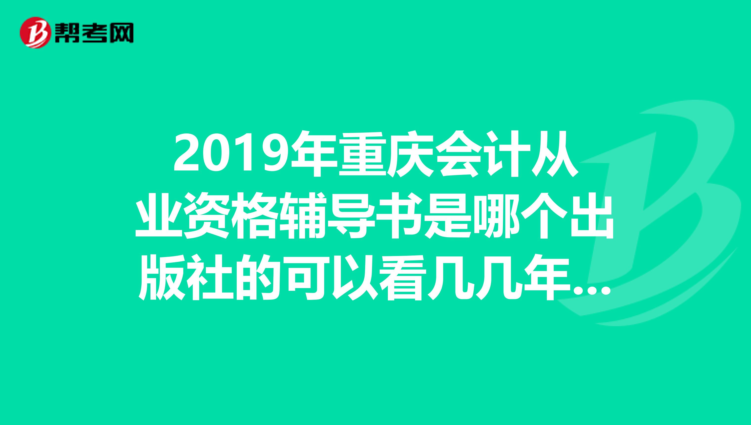 2019年重庆会计从业资格辅导书是哪个出版社的可以看几几年出版的