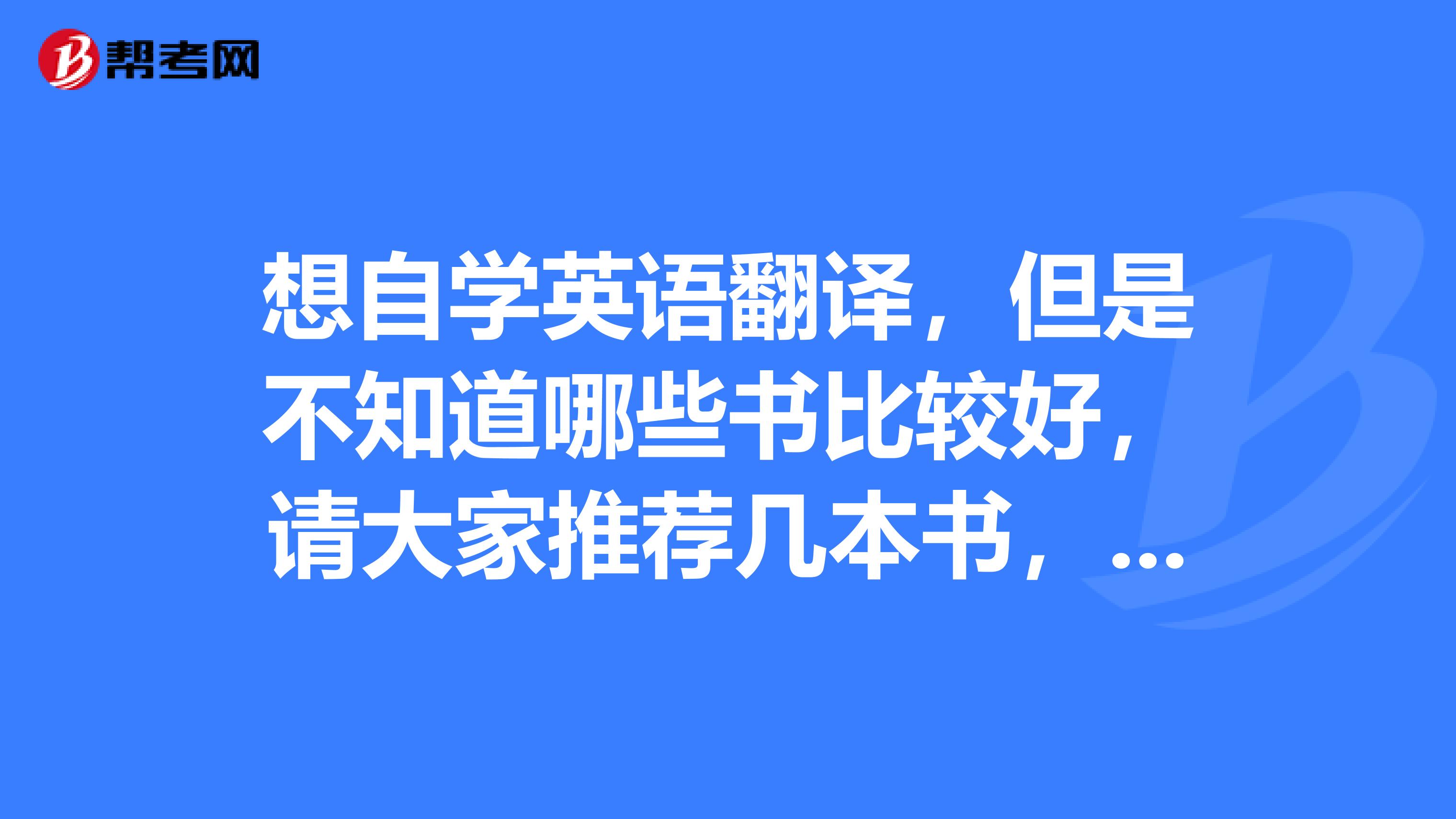 想自学英语翻译,但是不知道哪些书比较好,请大家推荐几本书,最好也能告知学习方法。