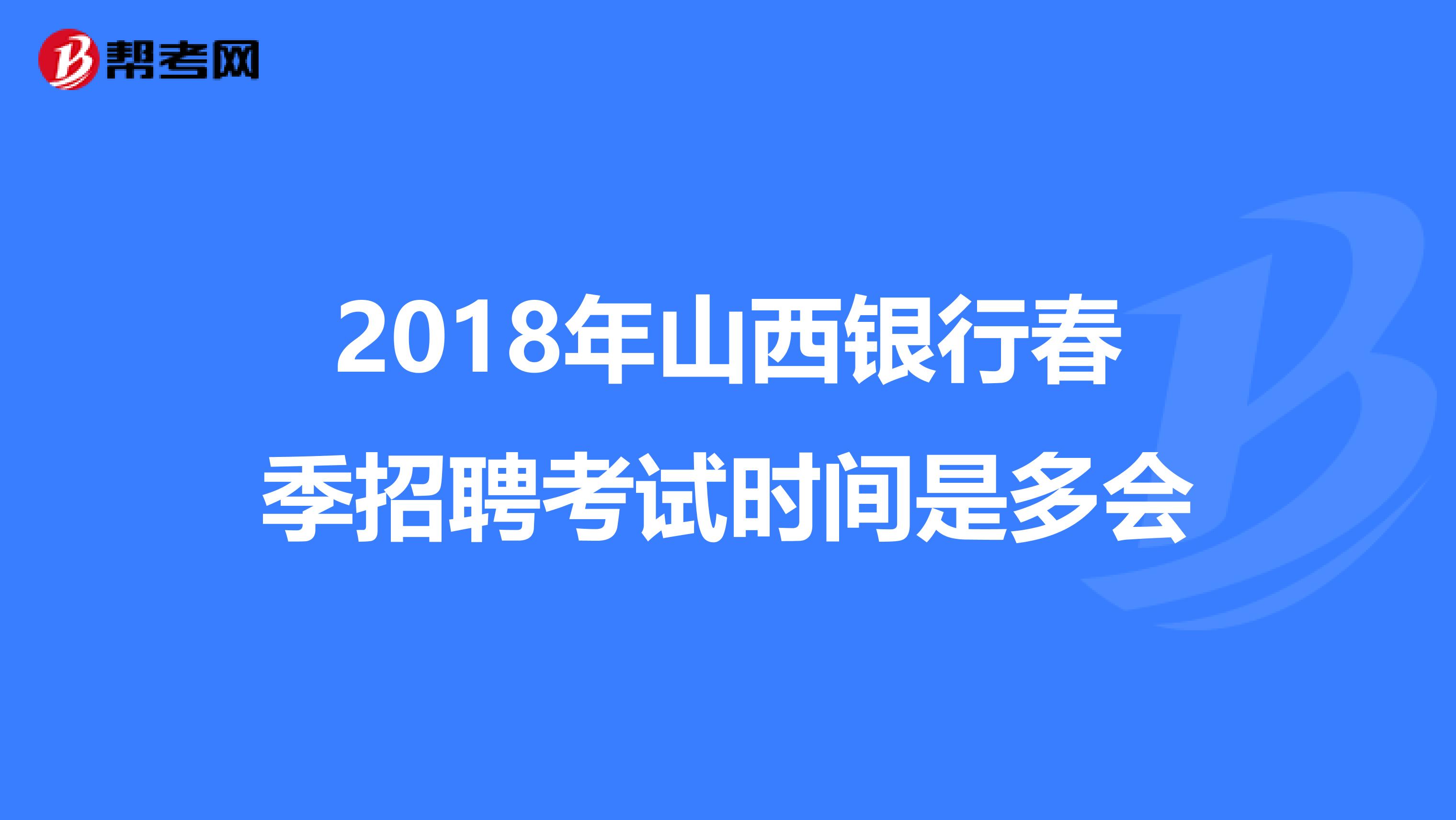 2018年山西银行春季招聘考试时间是多会