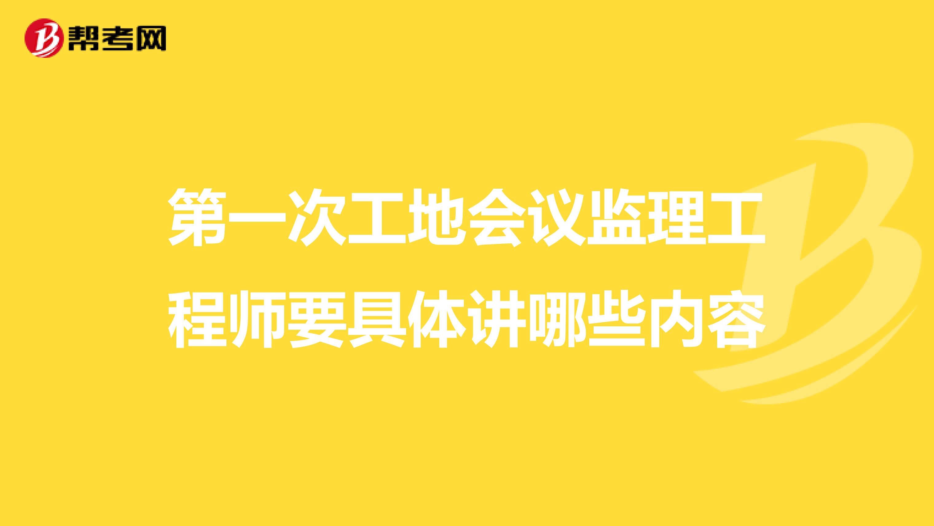 第一次工地会议监理工程师要具体讲哪些内容
